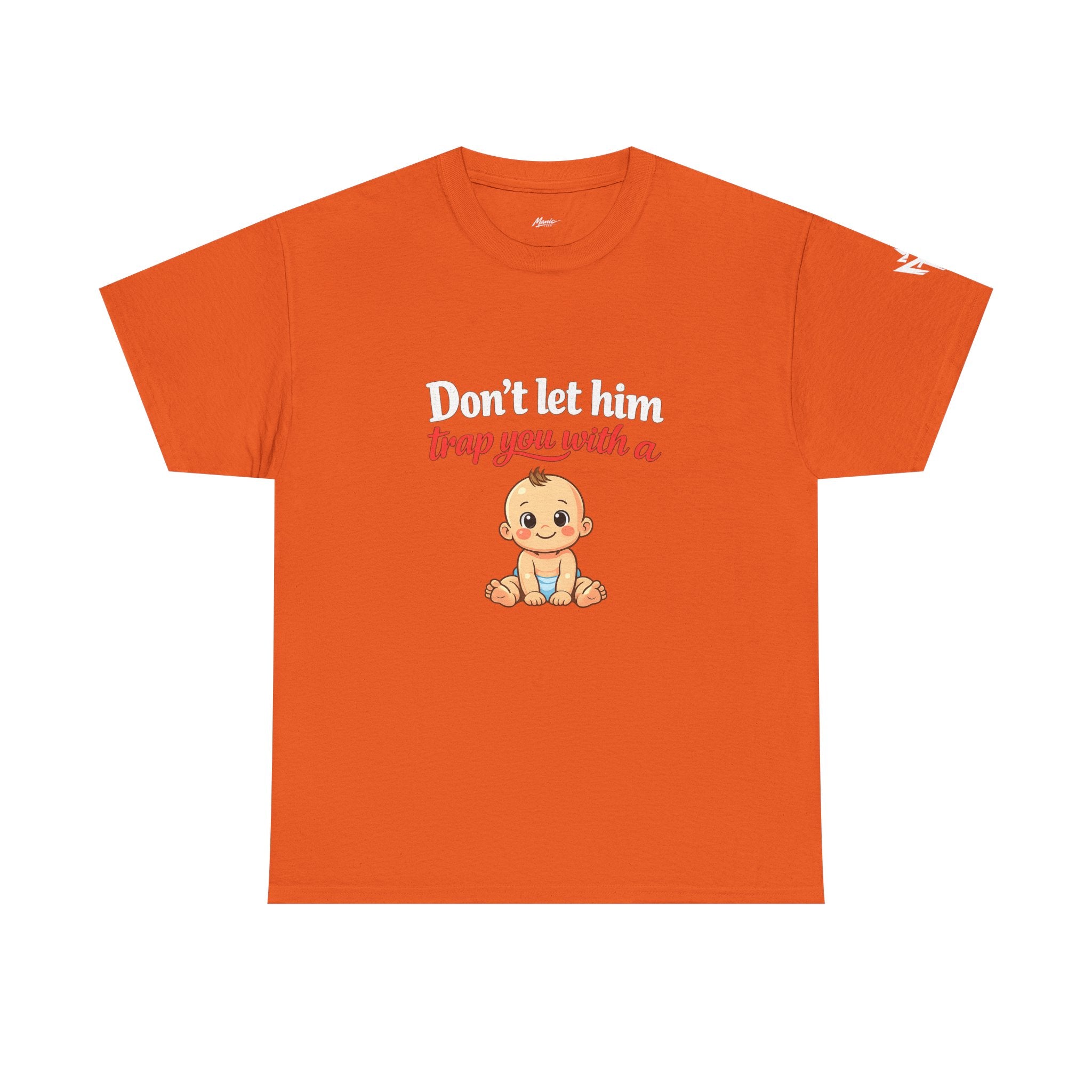 Don’t Let Him Trap You With A Baby – Graphic Tee
