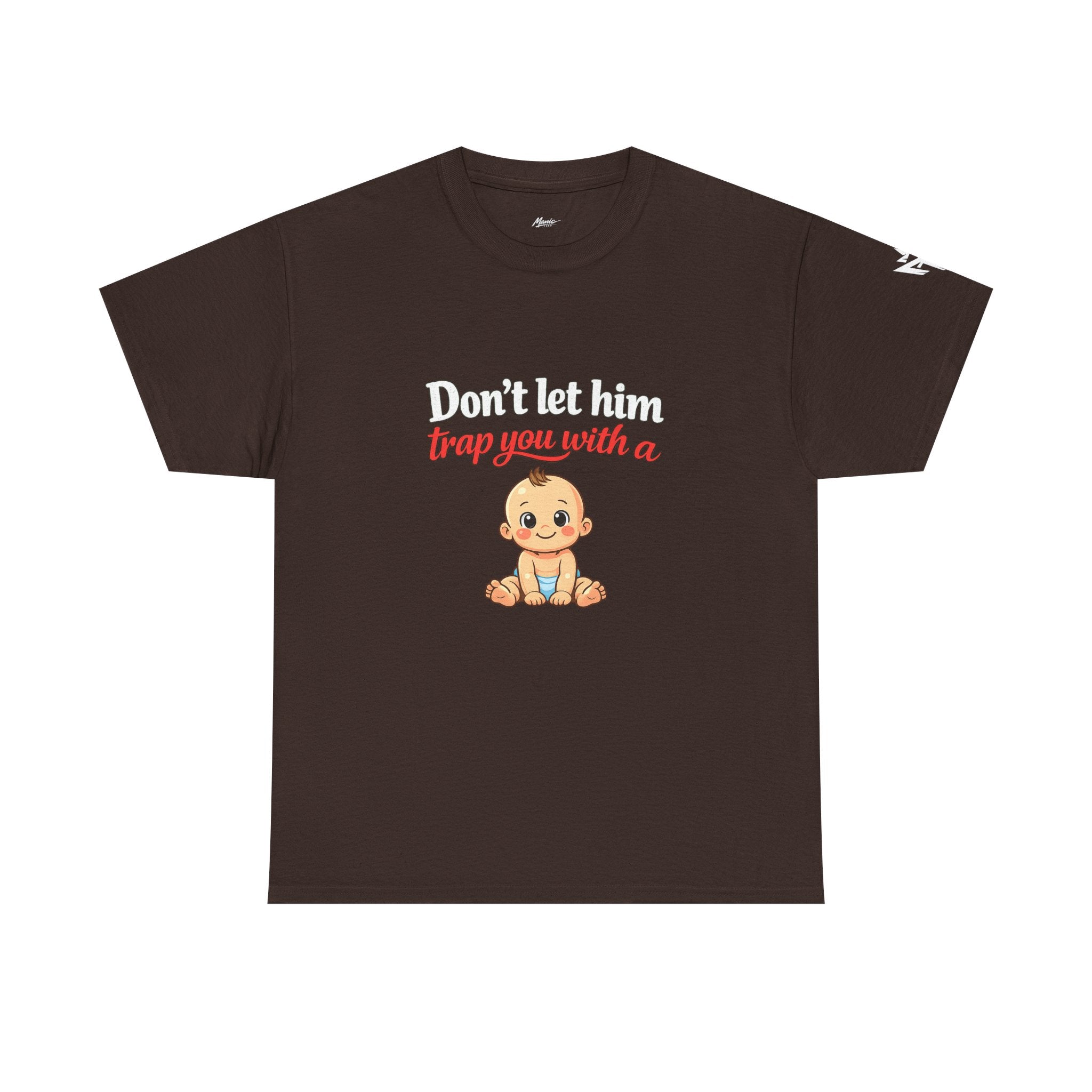 Don’t Let Him Trap You With A Baby – Graphic Tee