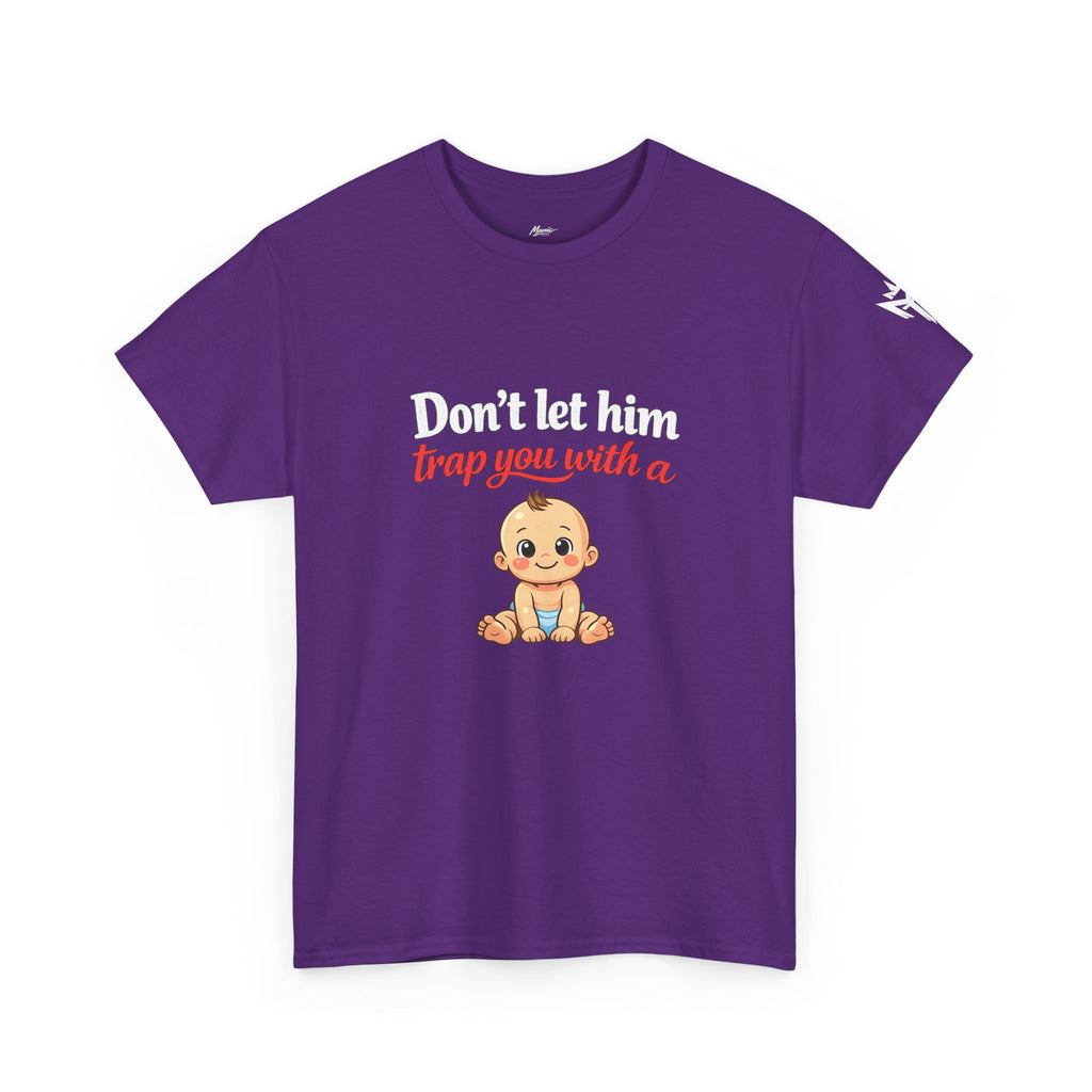 Don’t Let Him Trap You With A Baby – Graphic Tee