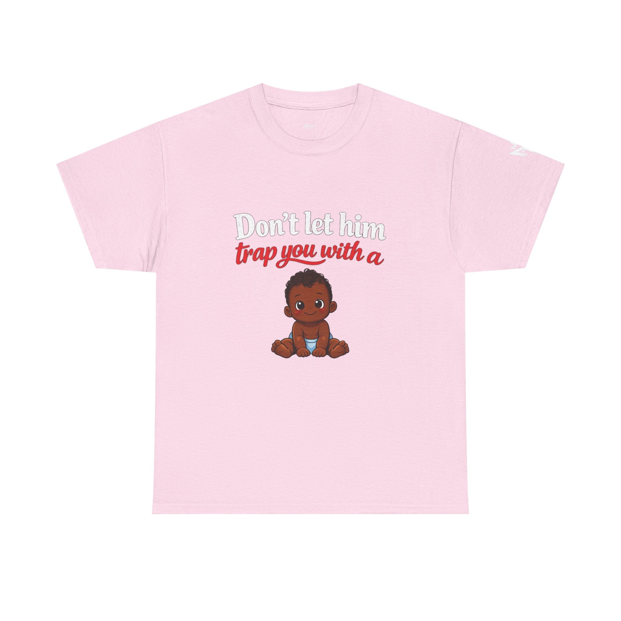 T-Shirt — "Don't let him trap you with a" Cute Baby Graphic