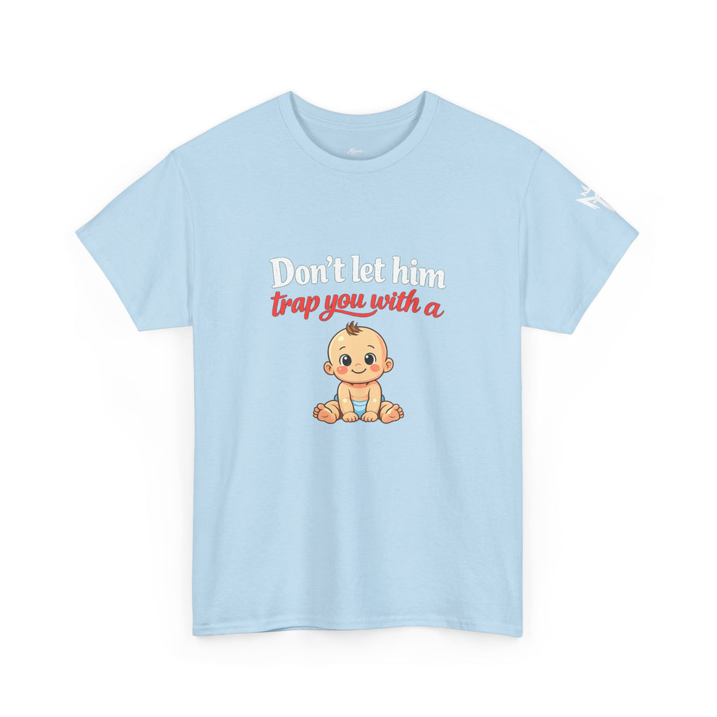 Don’t Let Him Trap You With A Baby – Graphic Tee