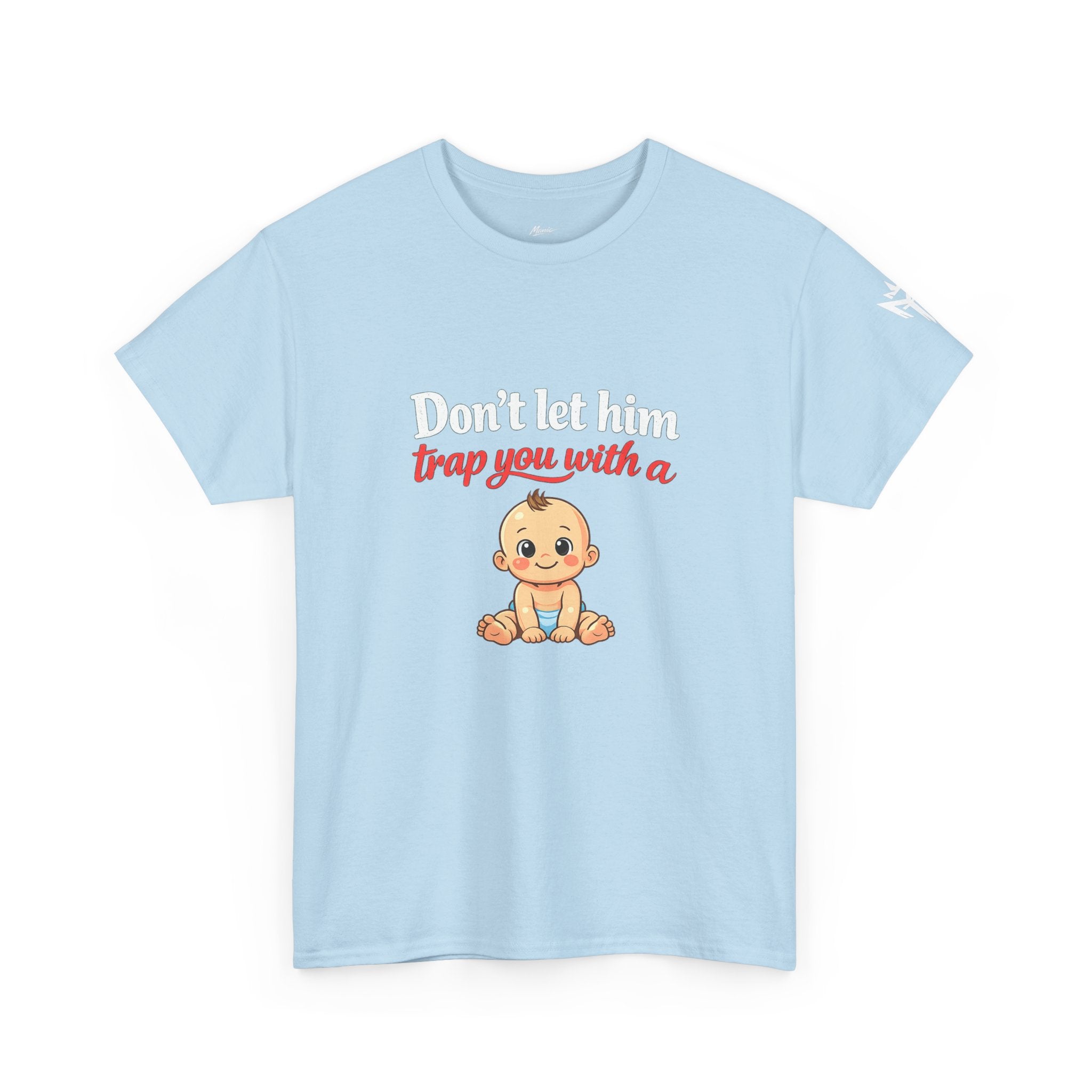Don’t Let Him Trap You With A Baby – Graphic Tee