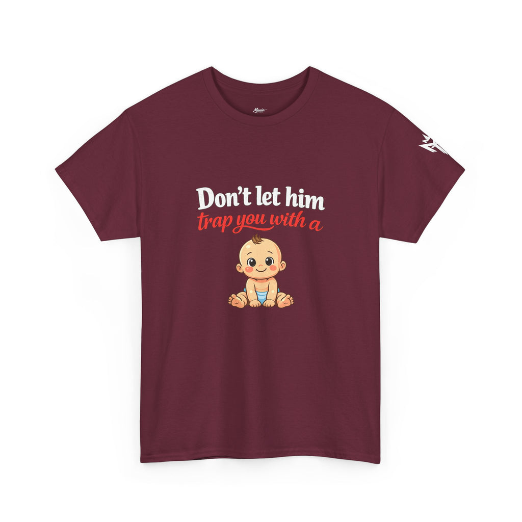 Don’t Let Him Trap You With A Baby – Graphic Tee