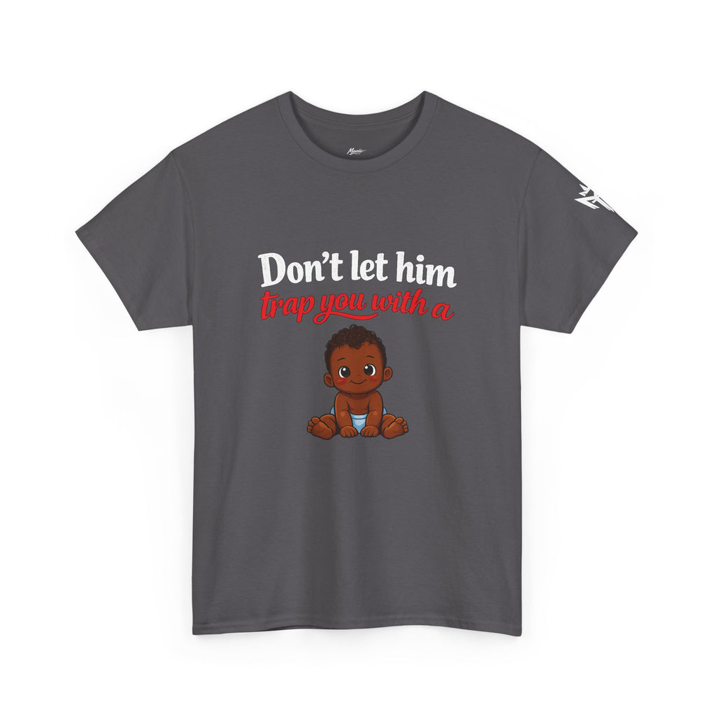T-Shirt — "Don't let him trap you with a" Cute Baby Graphic
