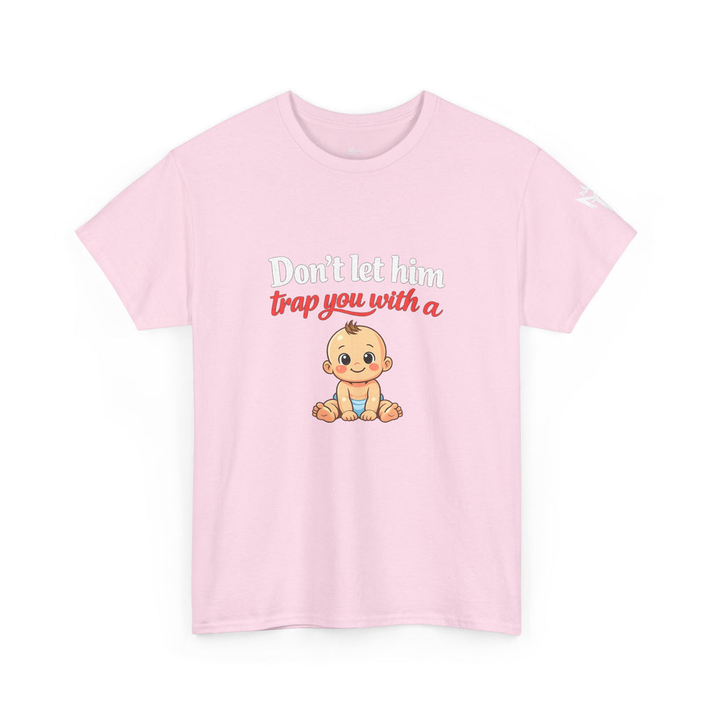 Don’t Let Him Trap You With A Baby – Graphic Tee