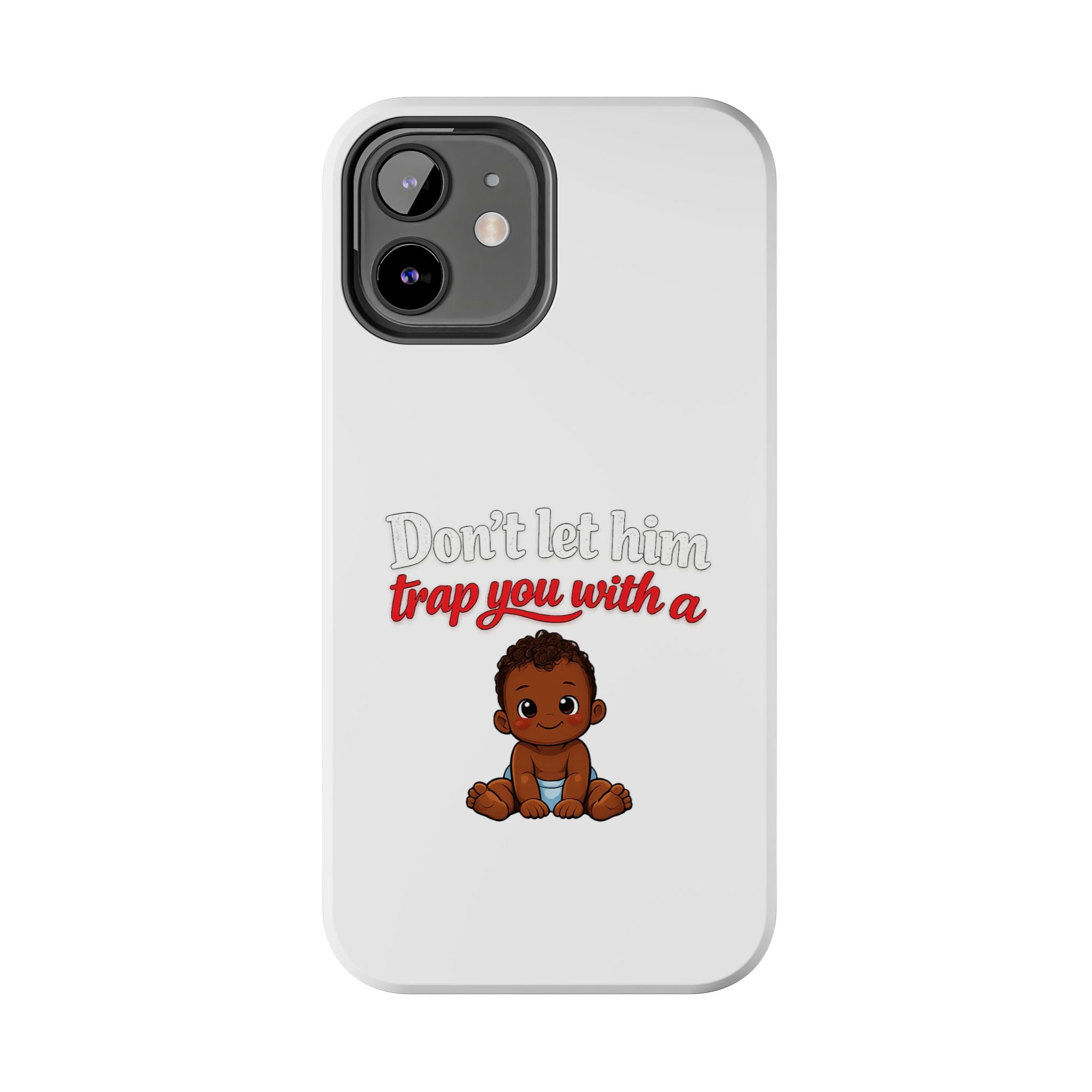 Phone Case — “Don’t Let Him Trap You With a” Cute Baby Graphic Protective Case