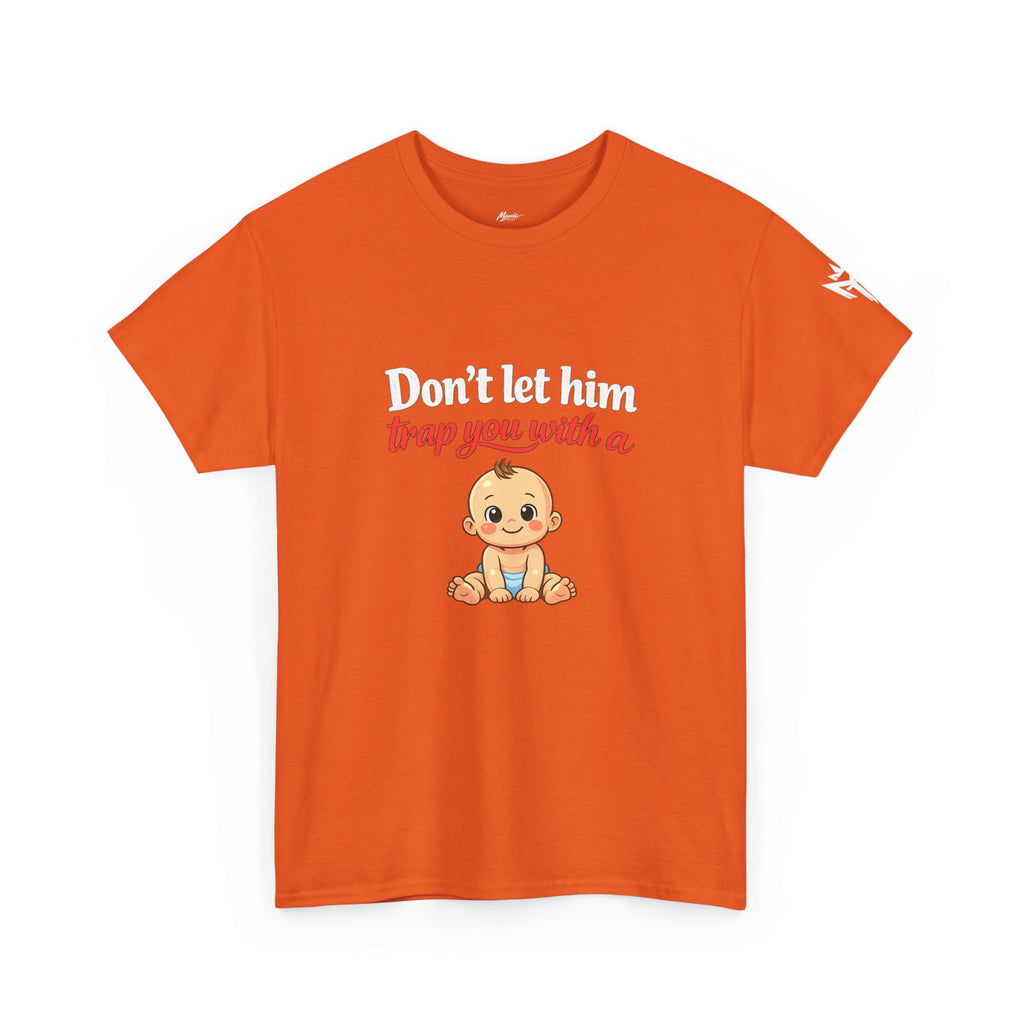 Don’t Let Him Trap You With A Baby – Graphic Tee