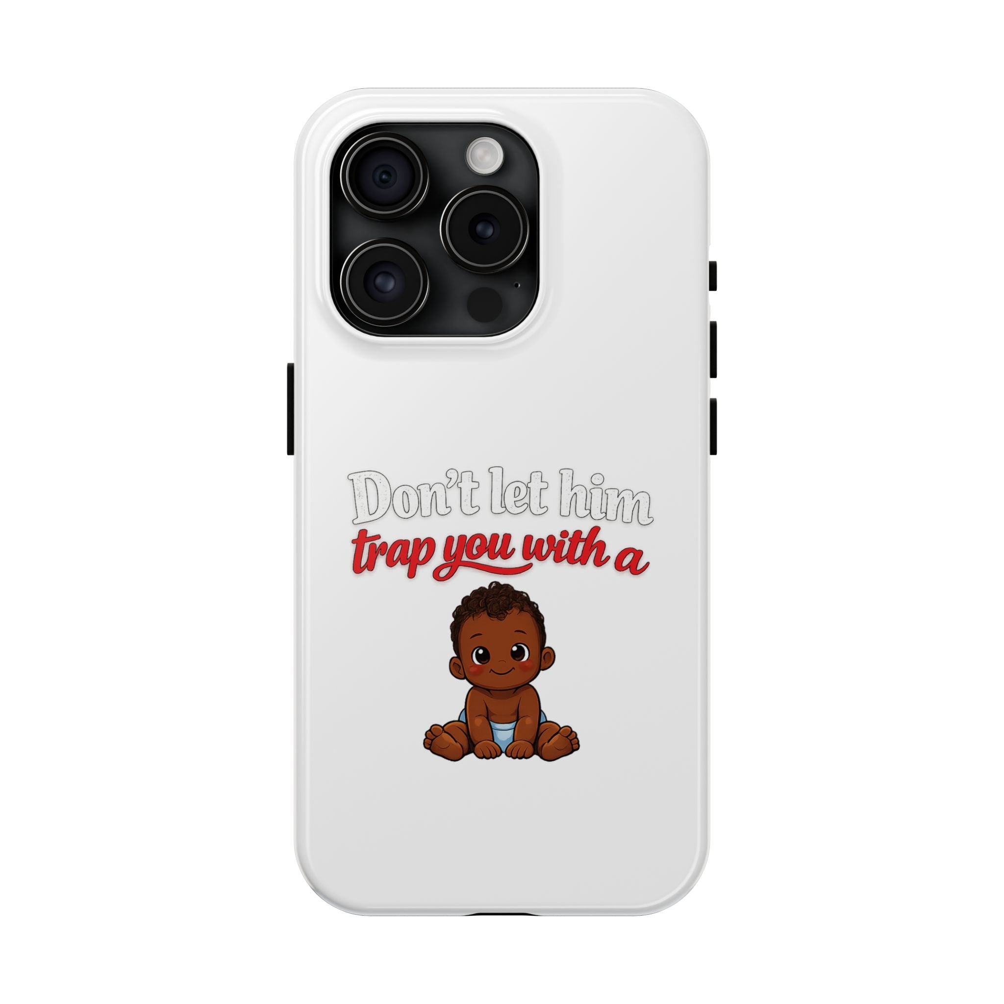 Phone Case — “Don’t Let Him Trap You With a” Cute Baby Graphic Protective Case