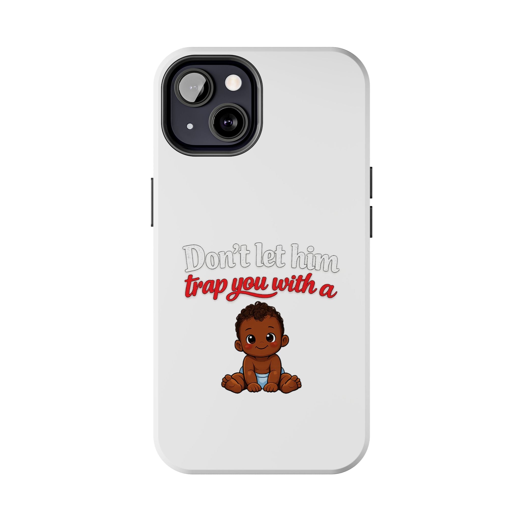 Phone Case — “Don’t Let Him Trap You With a” Cute Baby Graphic Protective Case
