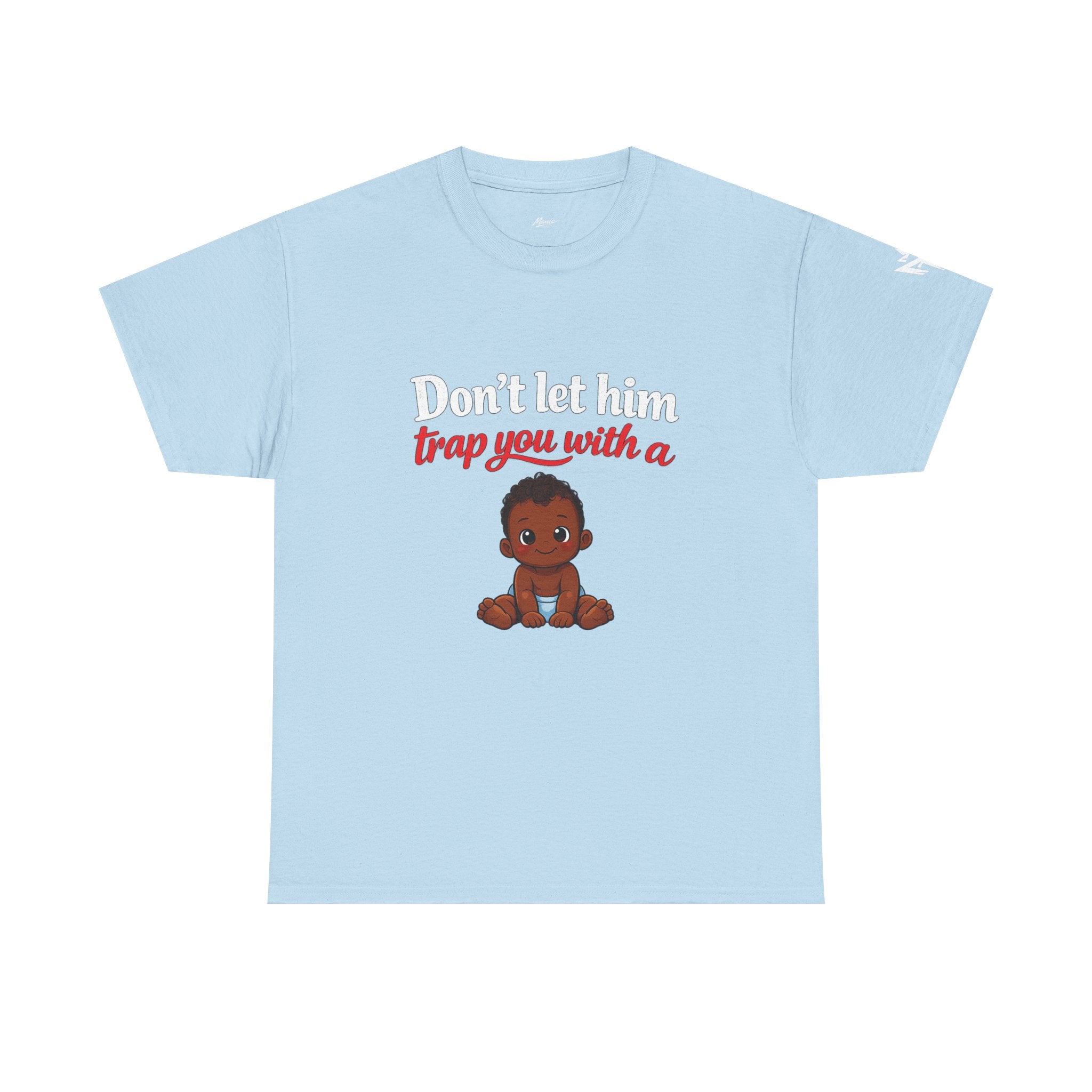 T-Shirt — "Don't let him trap you with a" Cute Baby Graphic