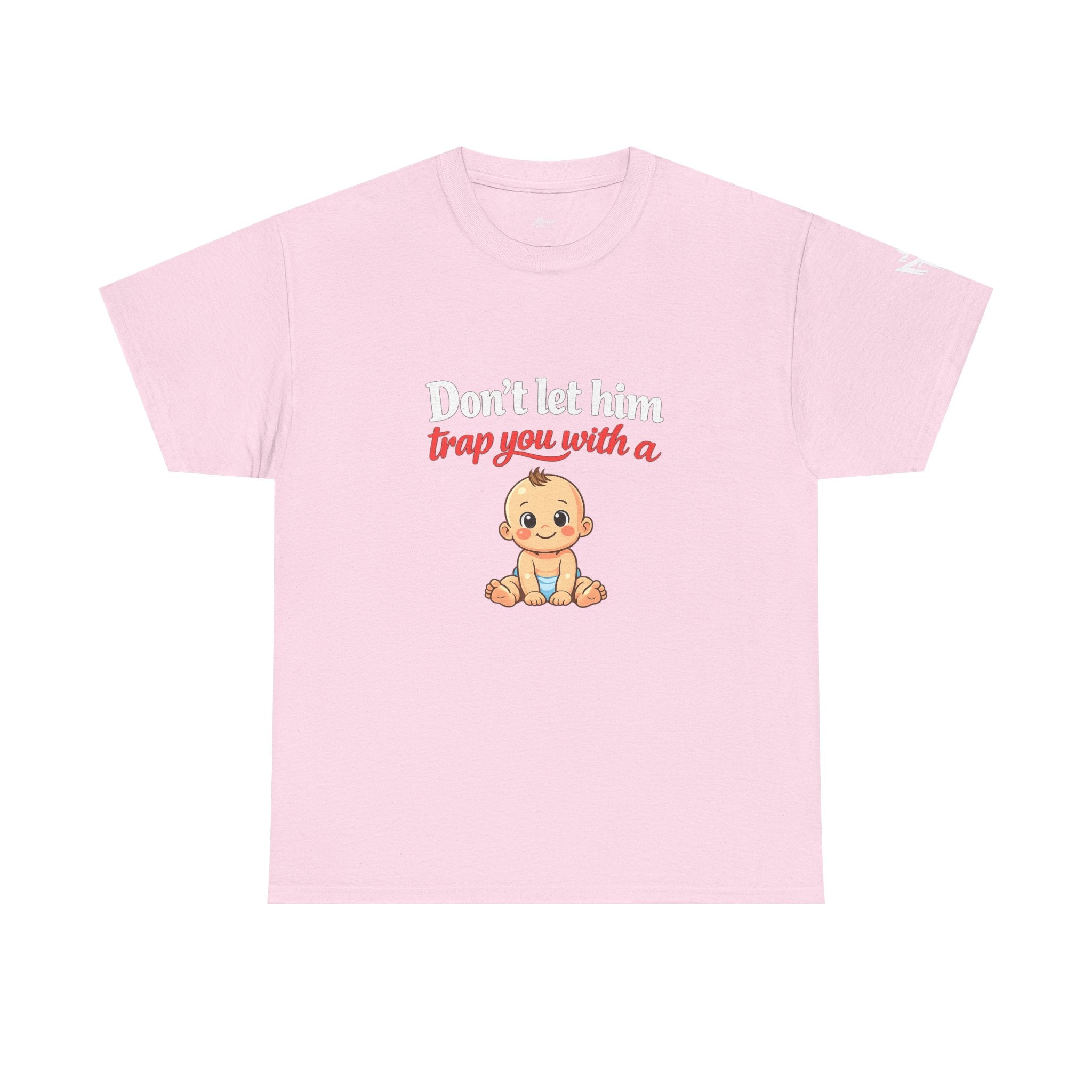 Don’t Let Him Trap You With A Baby – Graphic Tee