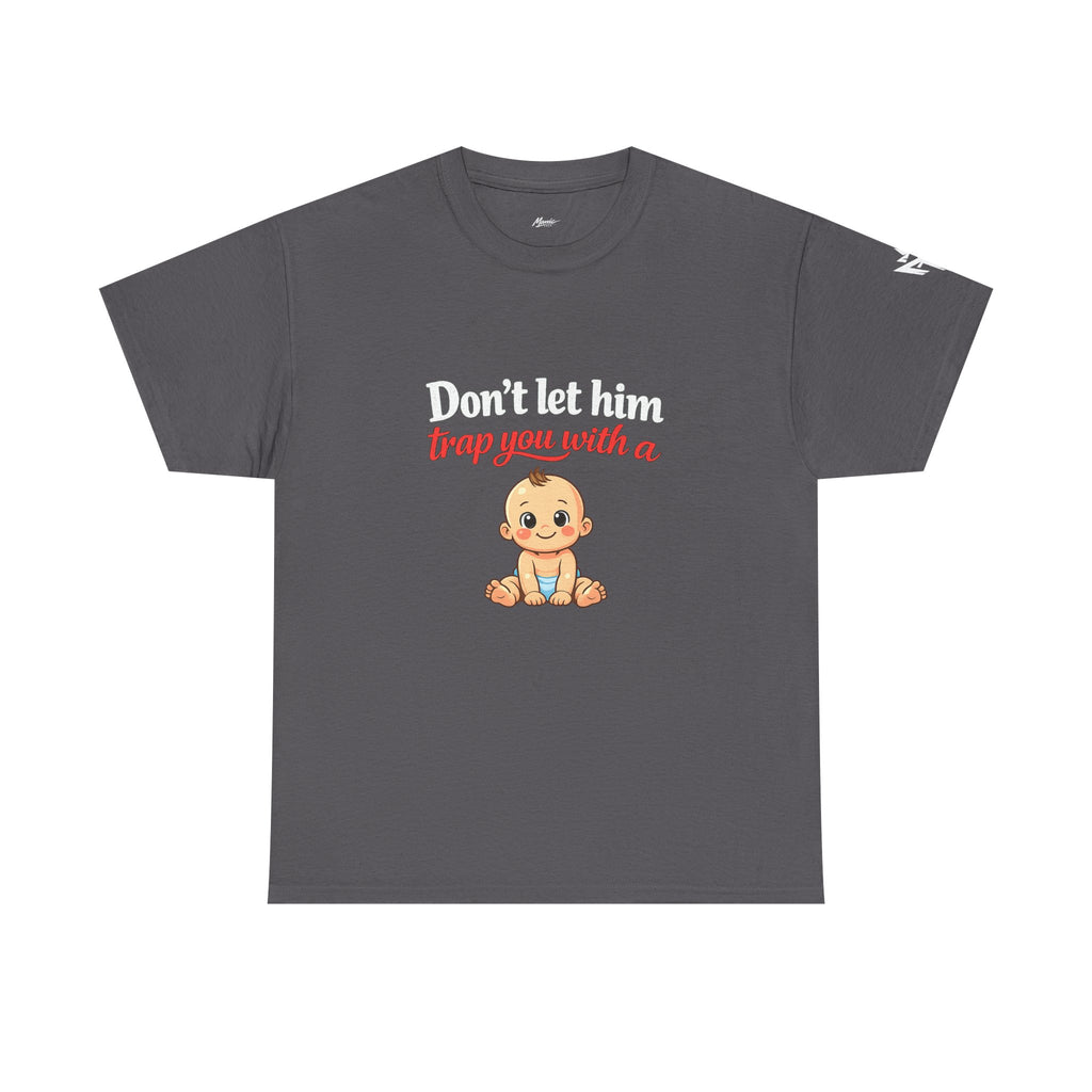 Don’t Let Him Trap You With A Baby – Graphic Tee