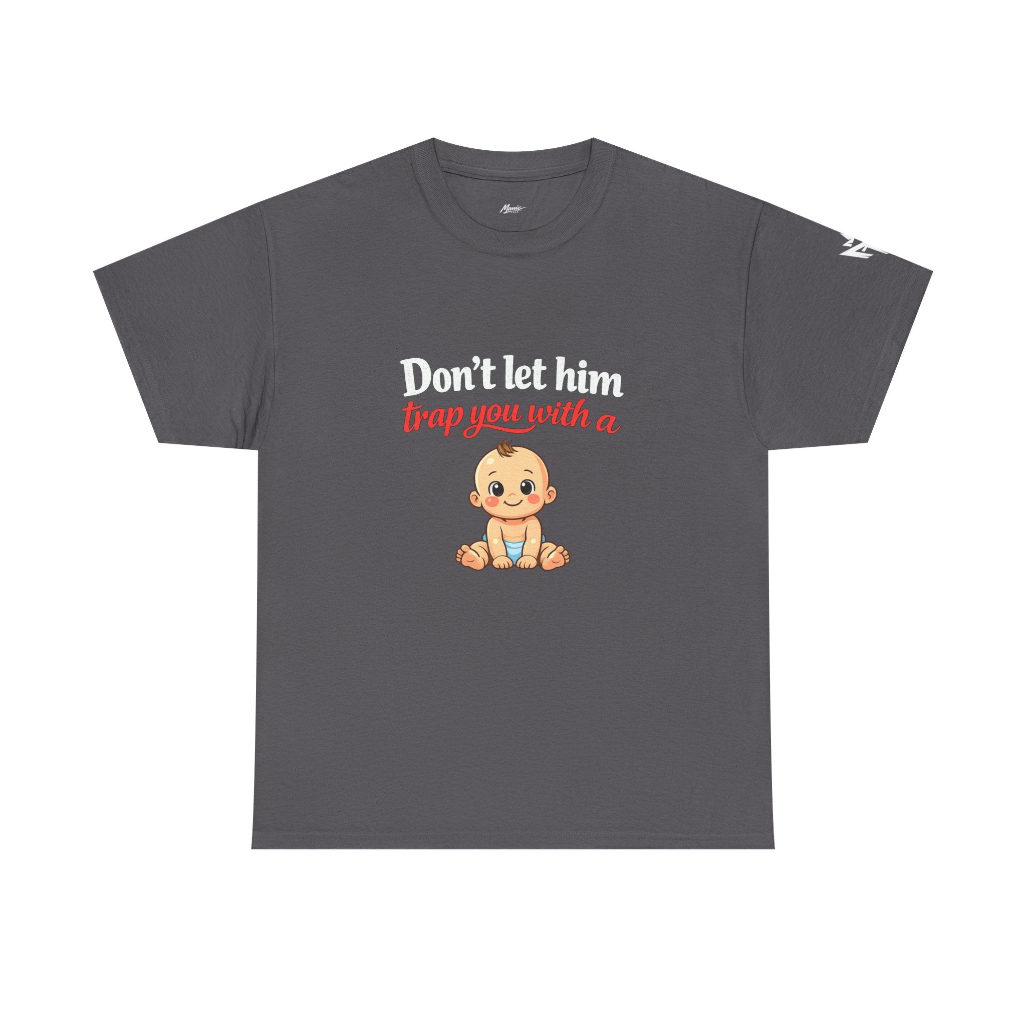 Don’t Let Him Trap You With A Baby – Graphic Tee