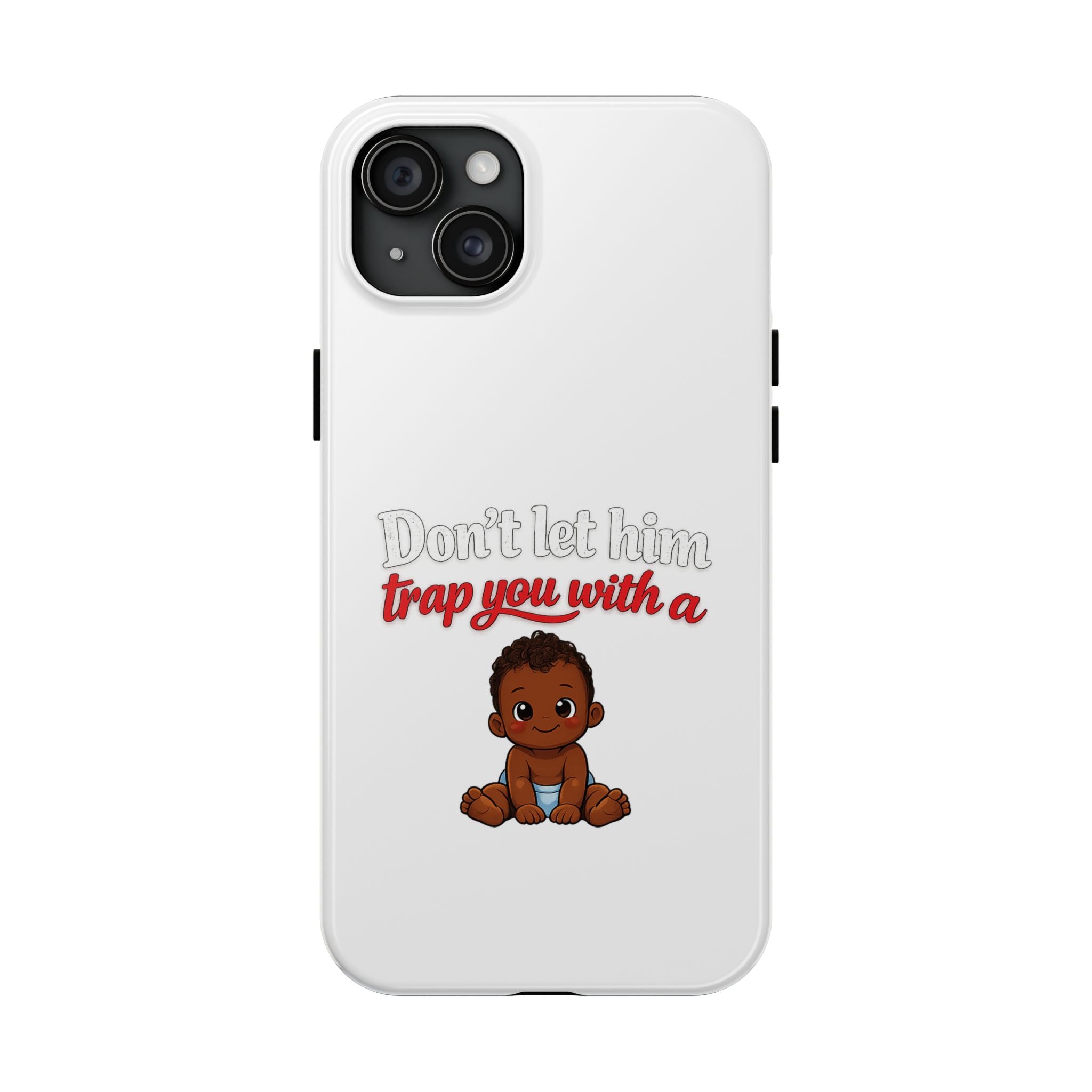 Phone Case — “Don’t Let Him Trap You With a” Cute Baby Graphic Protective Case