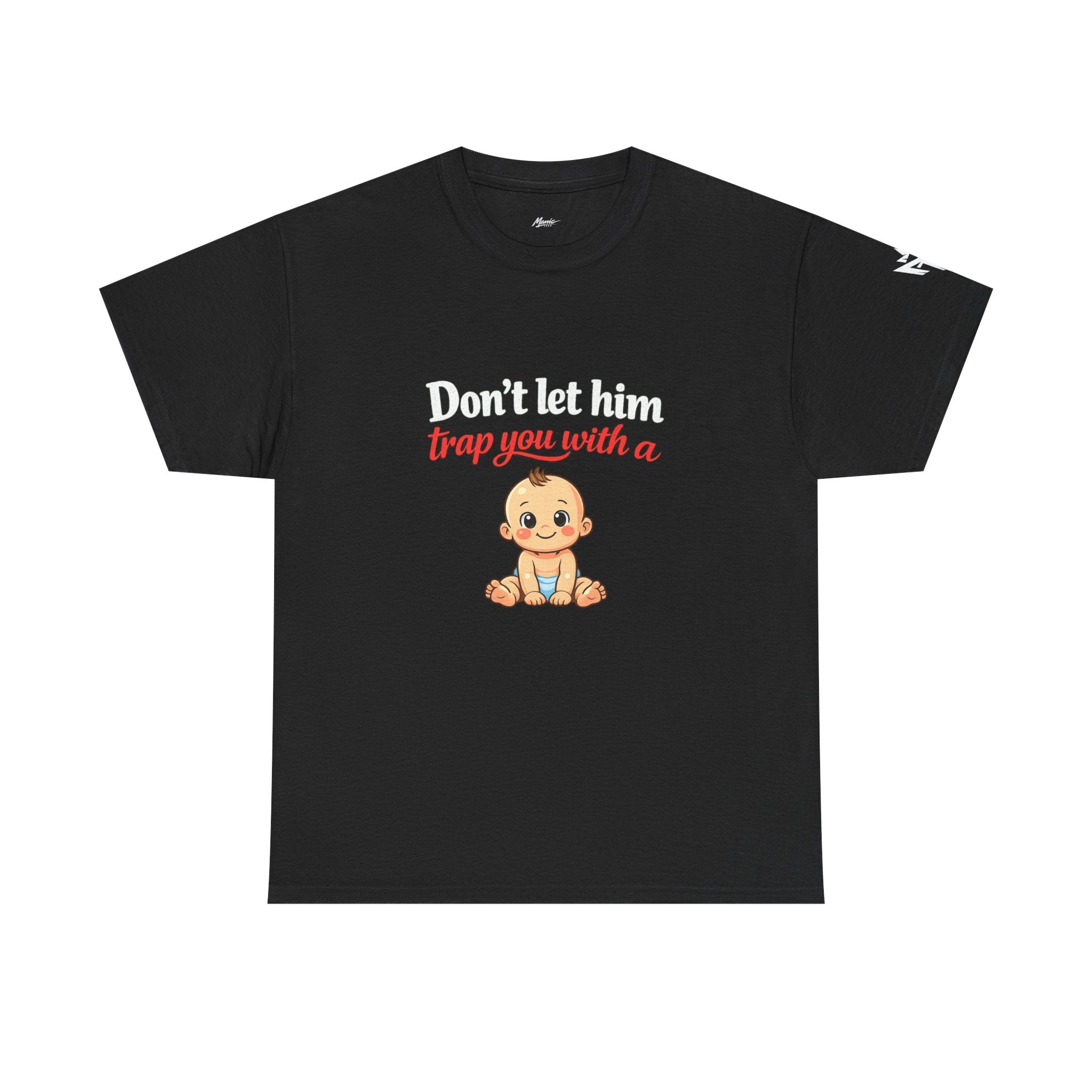 Don’t Let Him Trap You With A Baby – Graphic Tee