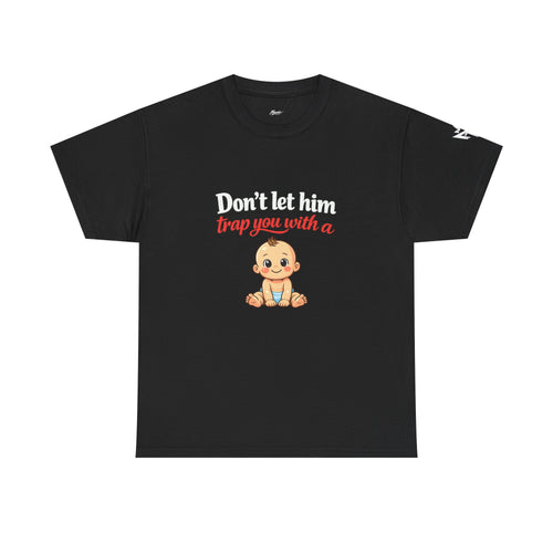 Don’t Let Him Trap You With A Baby – Graphic Tee