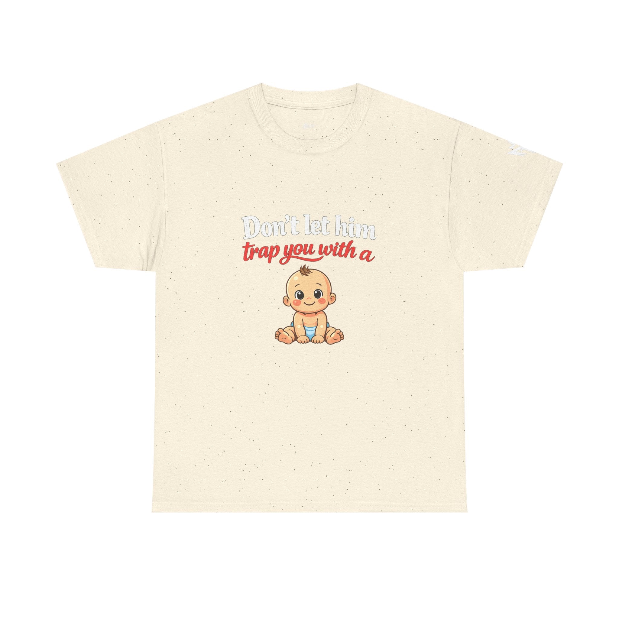 Don’t Let Him Trap You With A Baby – Graphic Tee