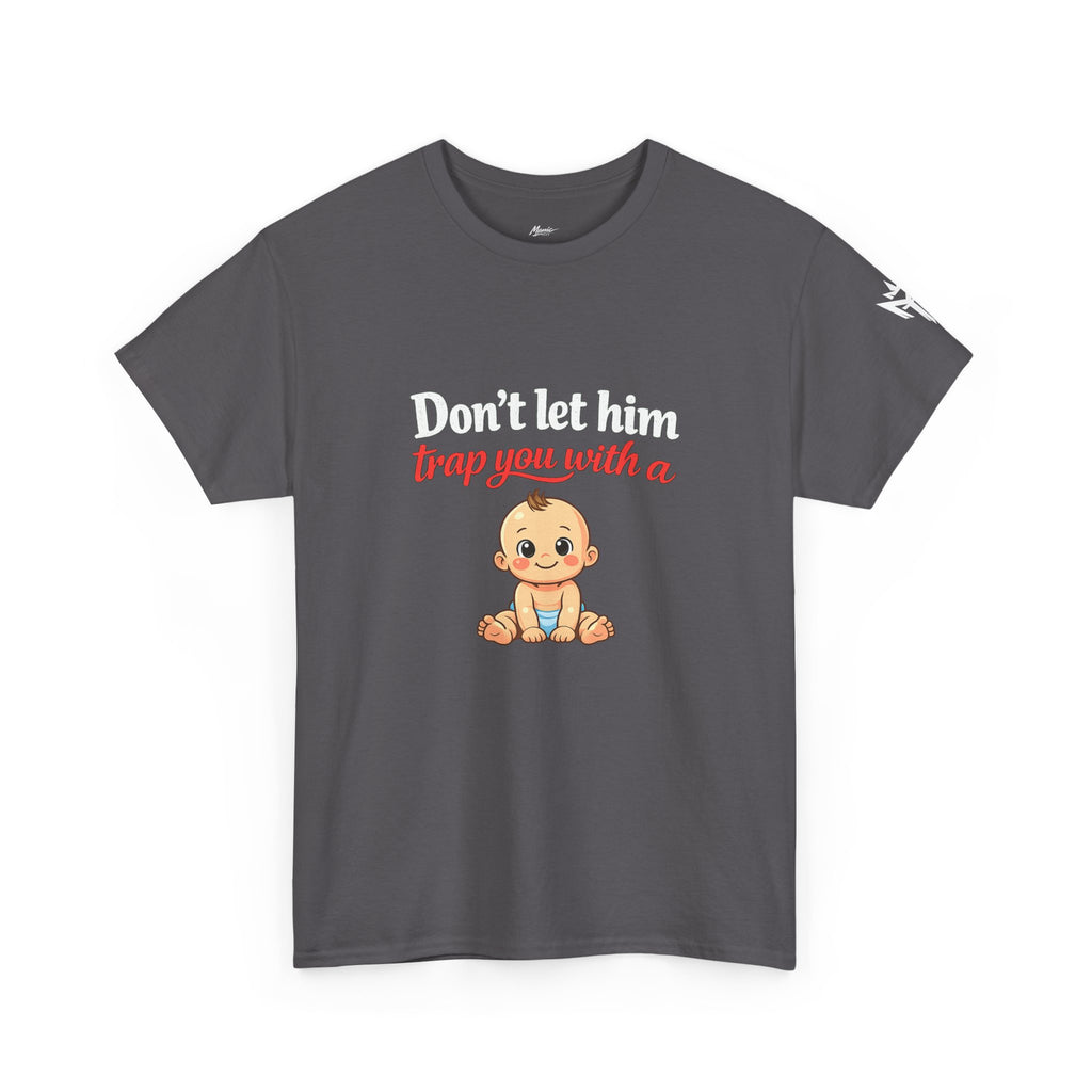 Don’t Let Him Trap You With A Baby – Graphic Tee