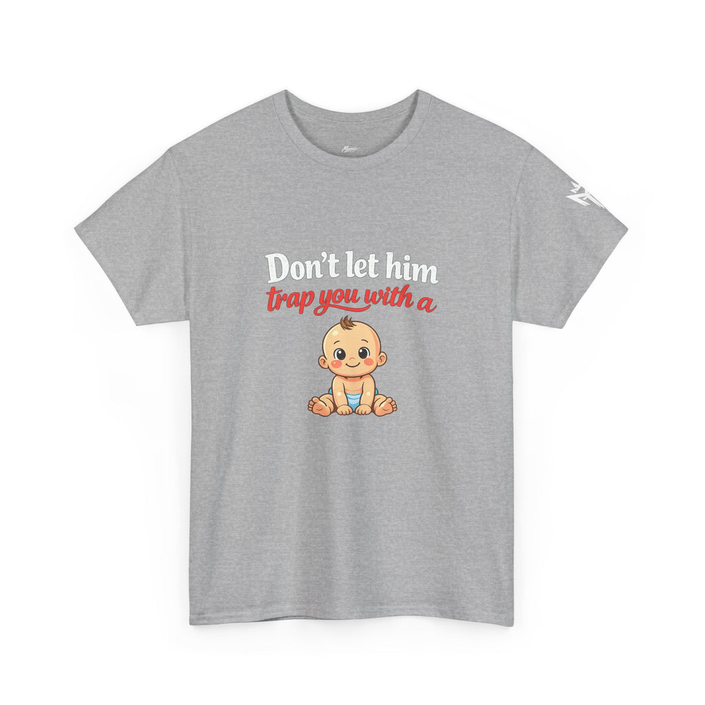 Don’t Let Him Trap You With A Baby – Graphic Tee