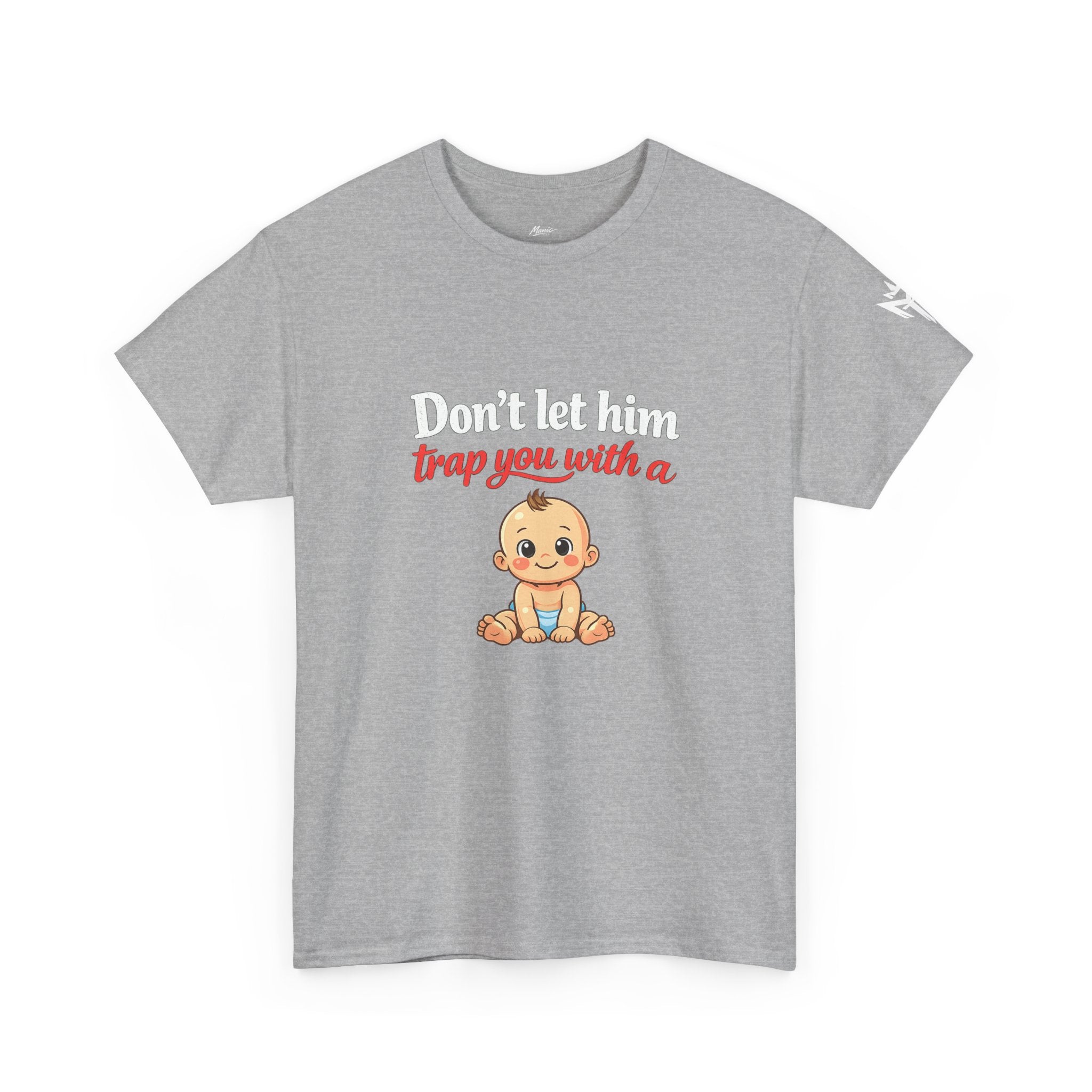 Don’t Let Him Trap You With A Baby – Graphic Tee
