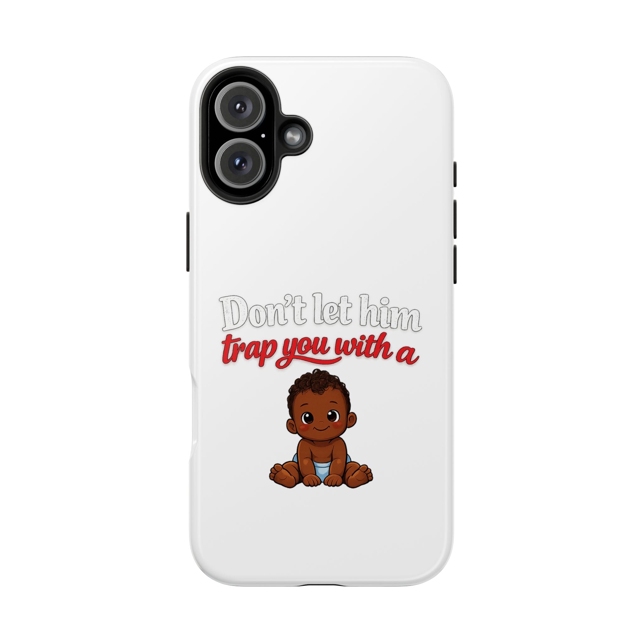 Phone Case — “Don’t Let Him Trap You With a” Cute Baby Graphic Protective Case