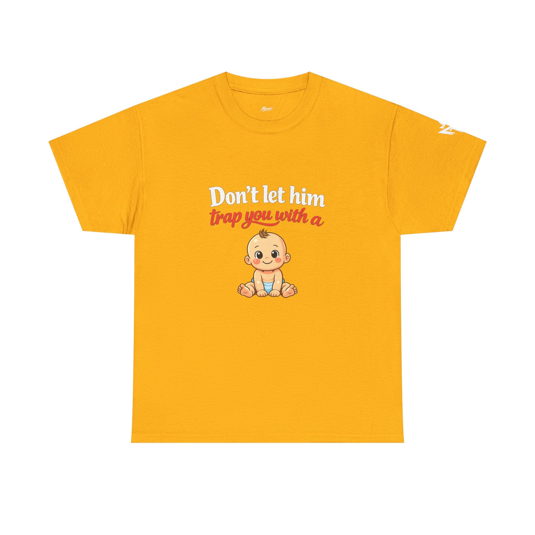 Don’t Let Him Trap You With A Baby – Graphic Tee