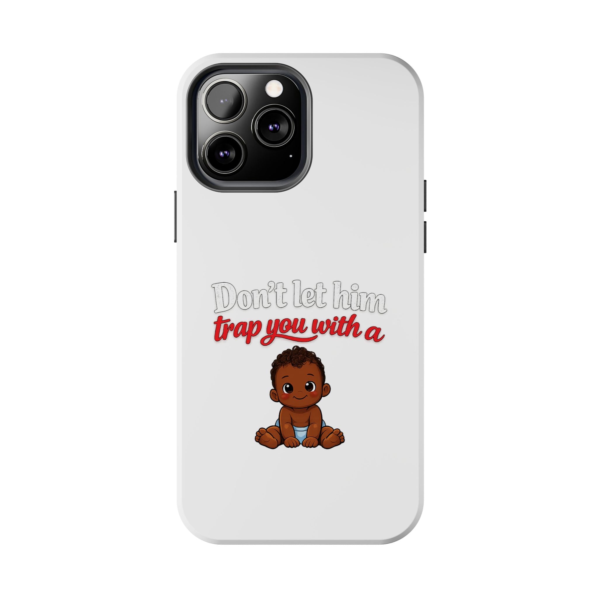 Phone Case — “Don’t Let Him Trap You With a” Cute Baby Graphic Protective Case