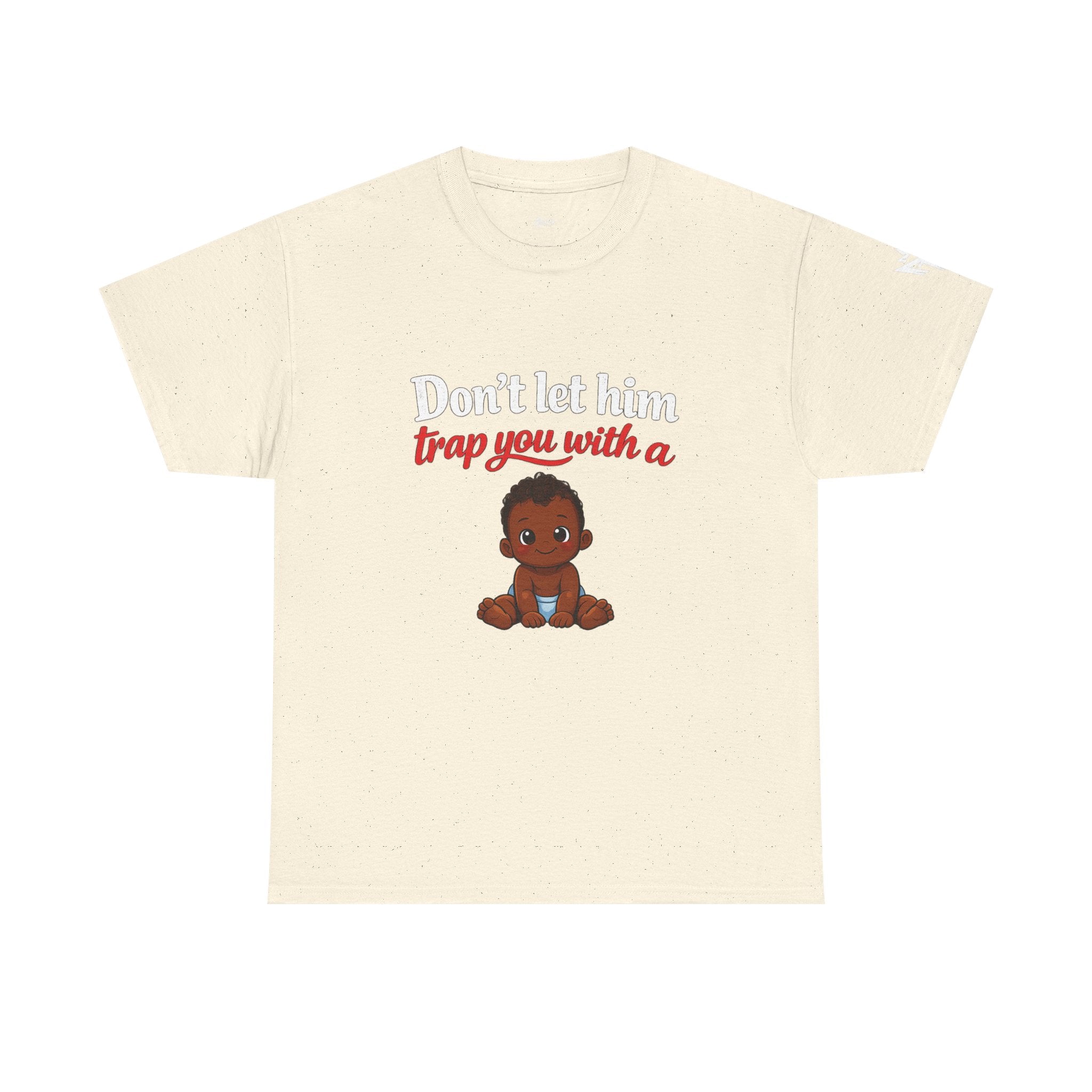 T-Shirt — "Don't let him trap you with a" Cute Baby Graphic