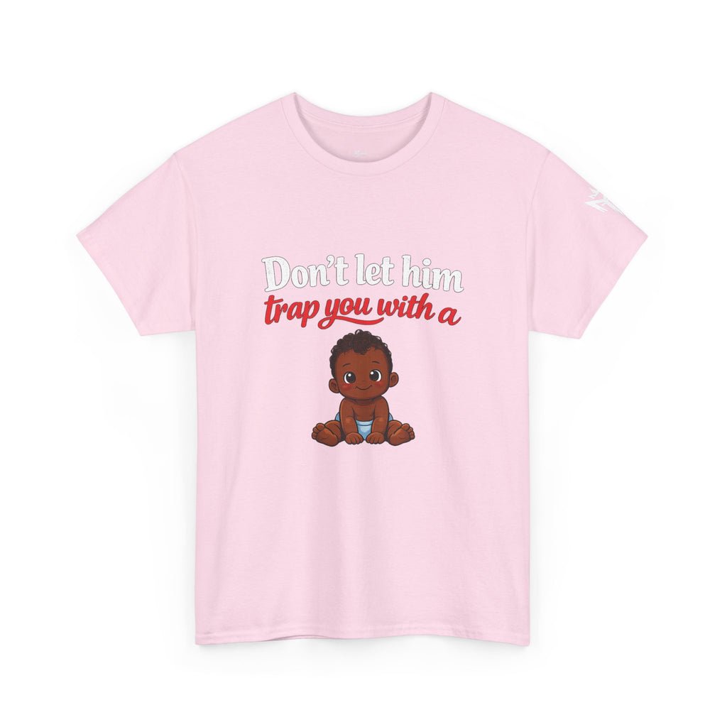 T-Shirt — "Don't let him trap you with a" Cute Baby Graphic