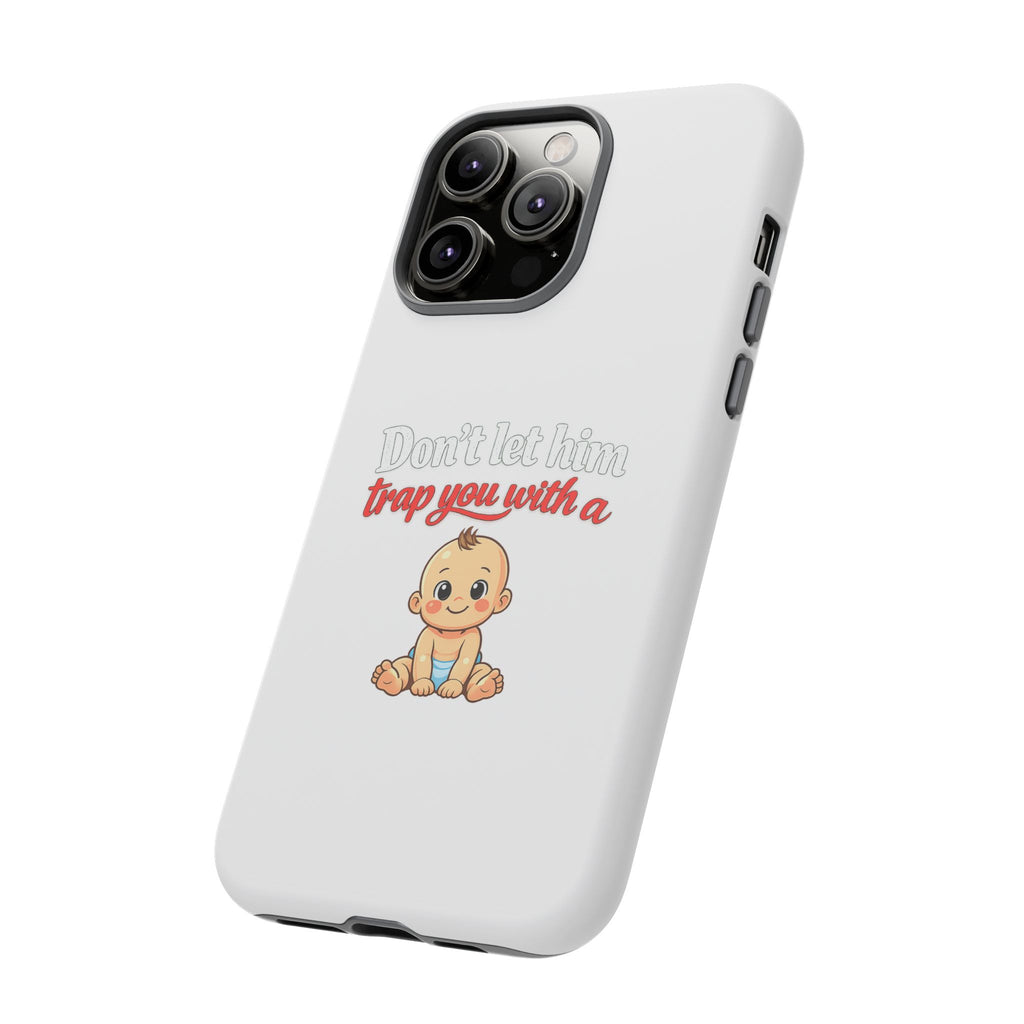 Phone Case — "Don't Let Him Trap You With a Cute Baby" Cute Baby Graphic Protective Case