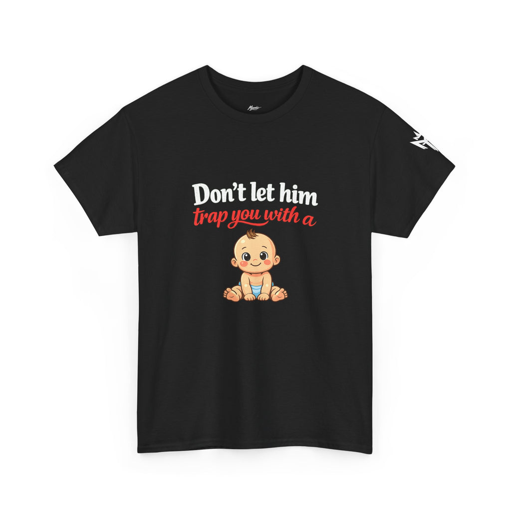 Don’t Let Him Trap You With A Baby – Graphic Tee