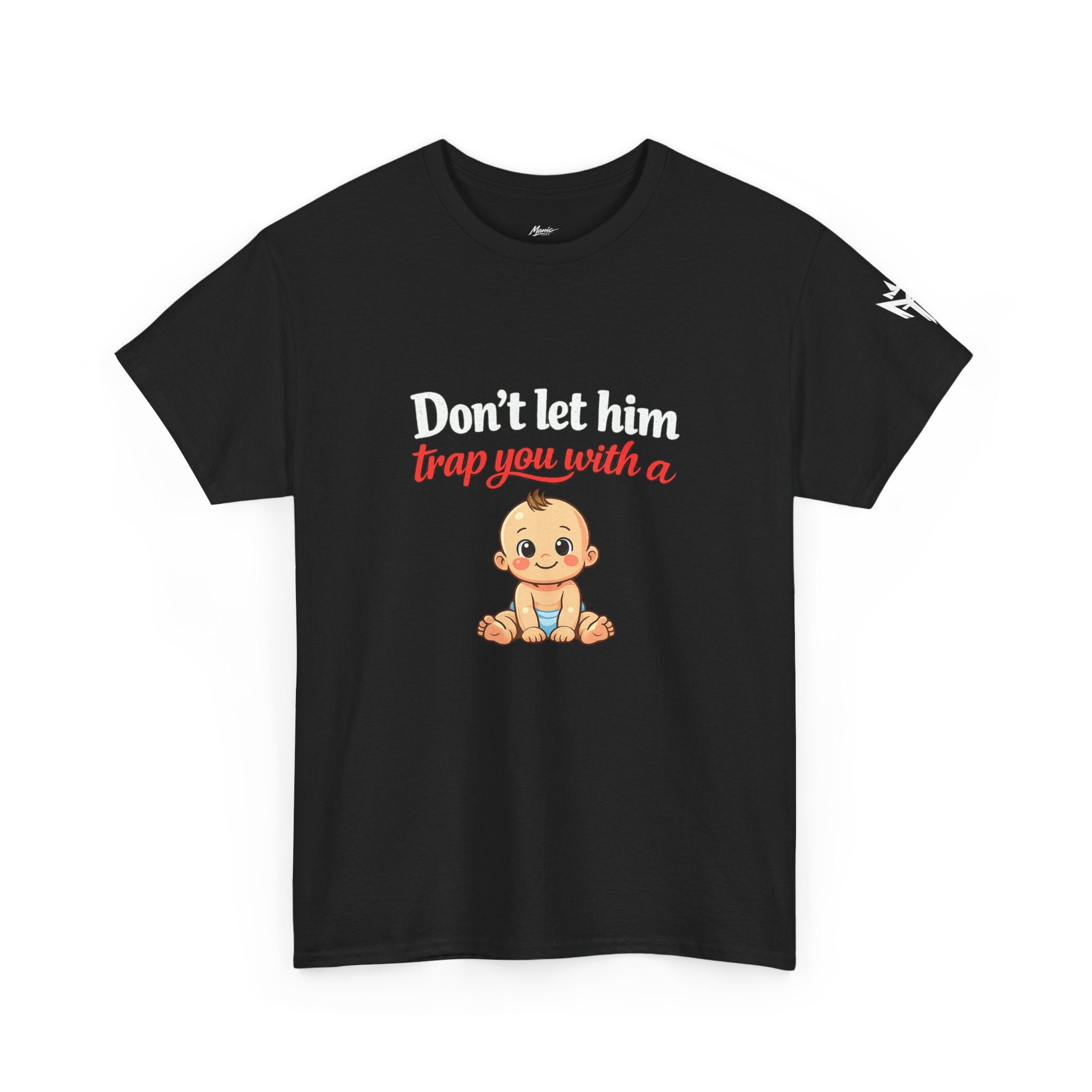 Don’t Let Him Trap You With A Baby – Graphic Tee