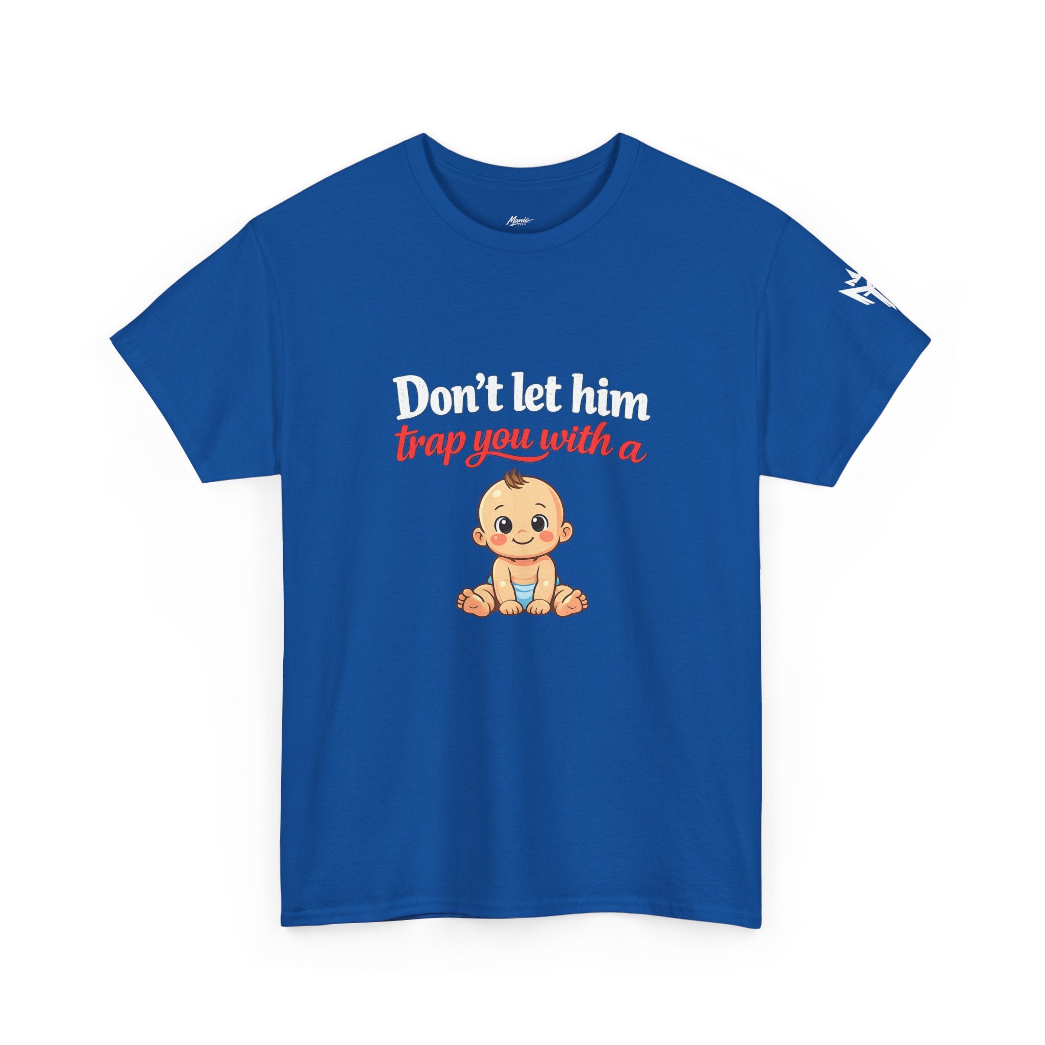 Don’t Let Him Trap You With A Baby – Graphic Tee