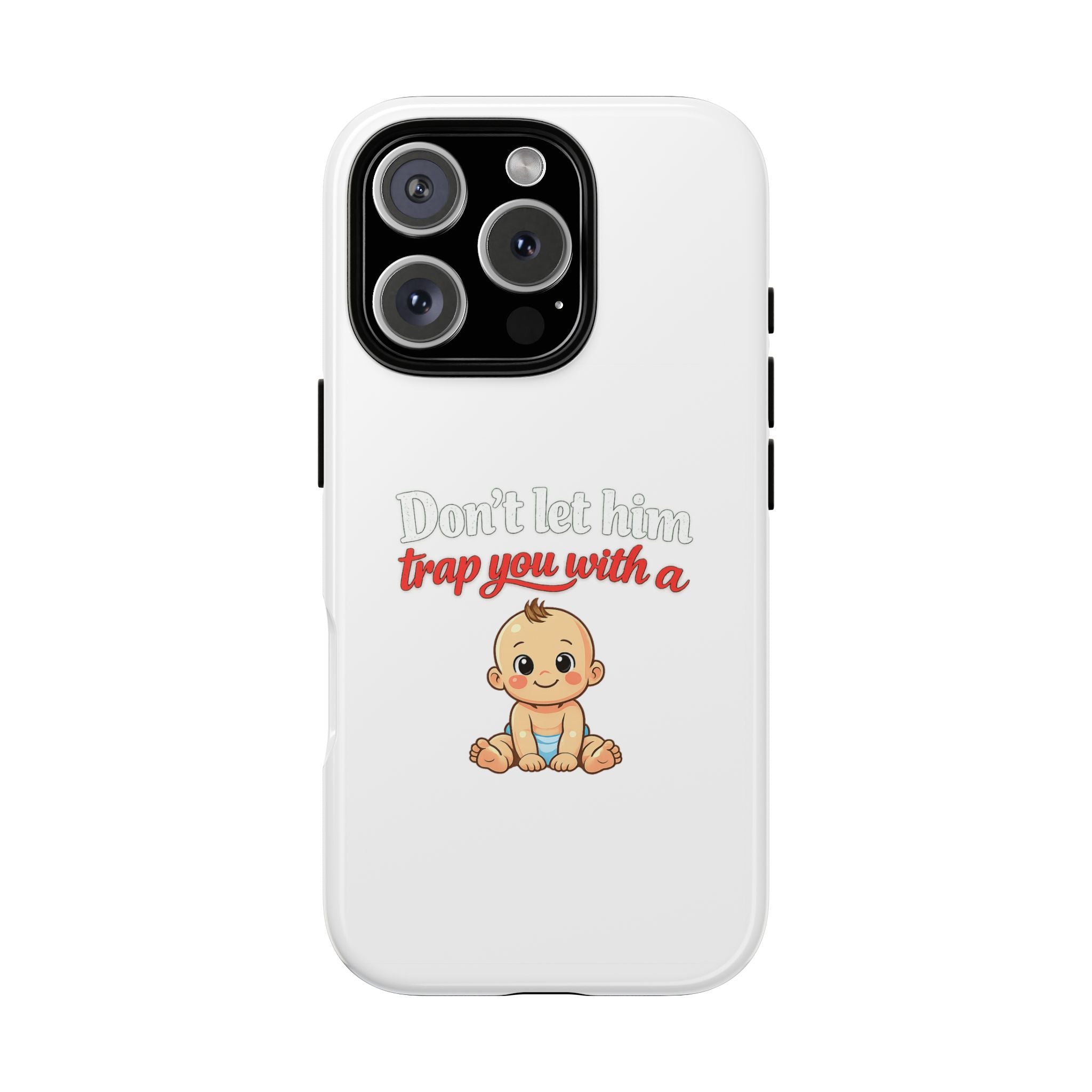 Phone Case — "Don't Let Him Trap You With a Cute Baby" Cute Baby Graphic Protective Case