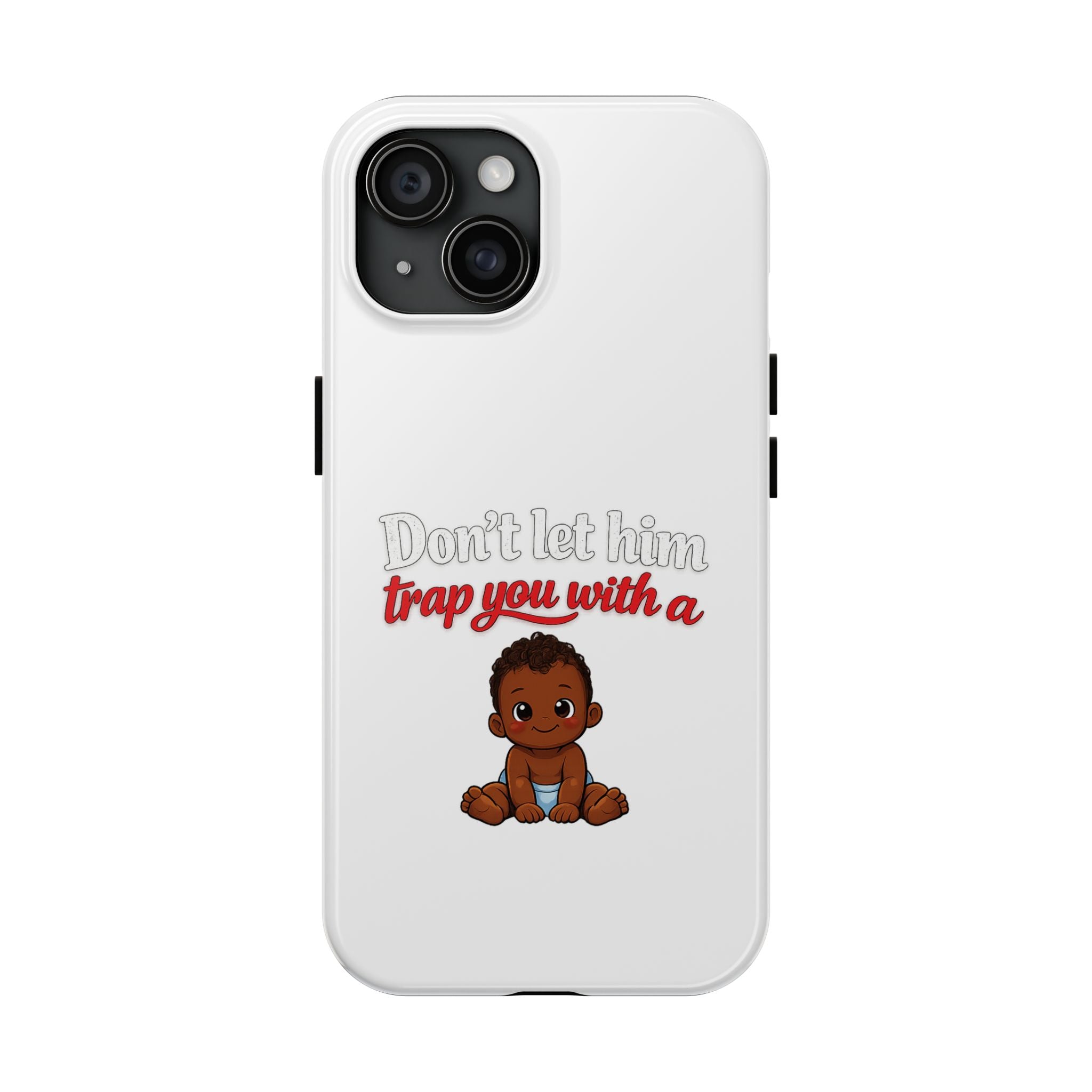 Phone Case — “Don’t Let Him Trap You With a” Cute Baby Graphic Protective Case