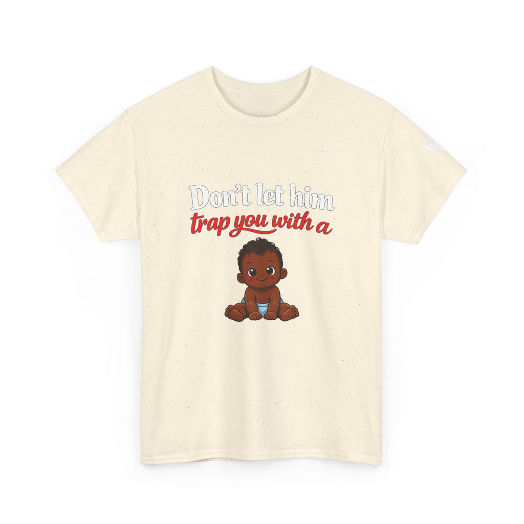 T-Shirt — "Don't let him trap you with a" Cute Baby Graphic