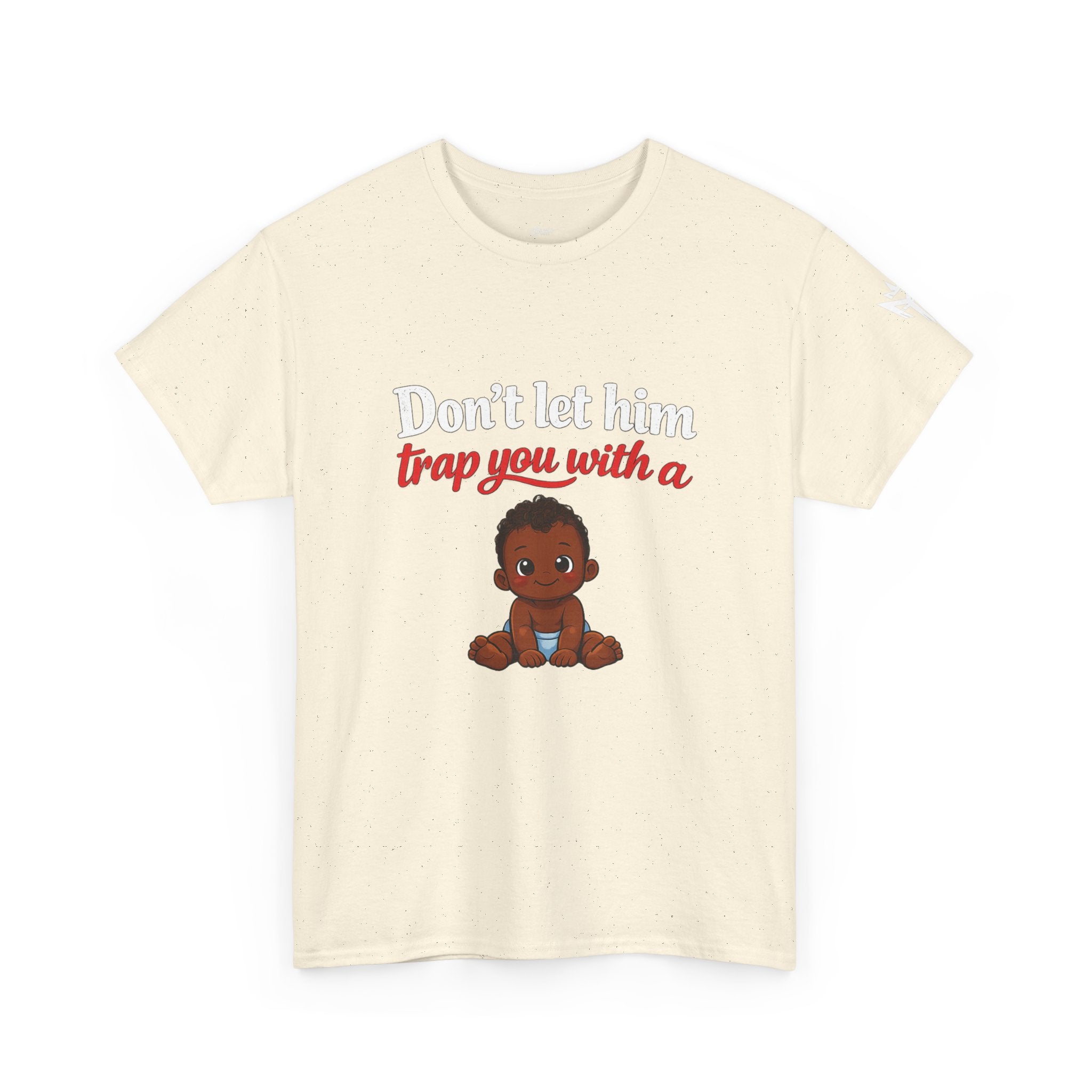 T-Shirt — "Don't let him trap you with a" Cute Baby Graphic