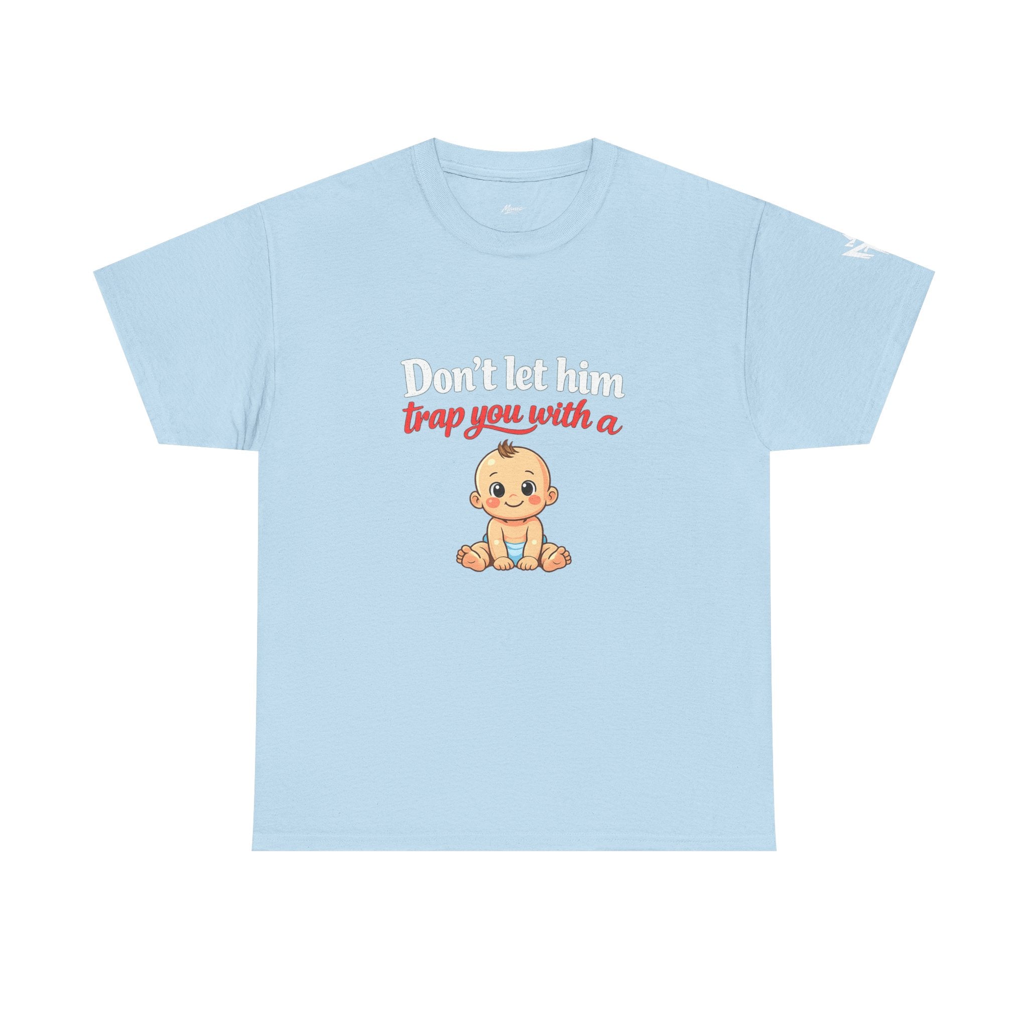 Don’t Let Him Trap You With A Baby – Graphic Tee