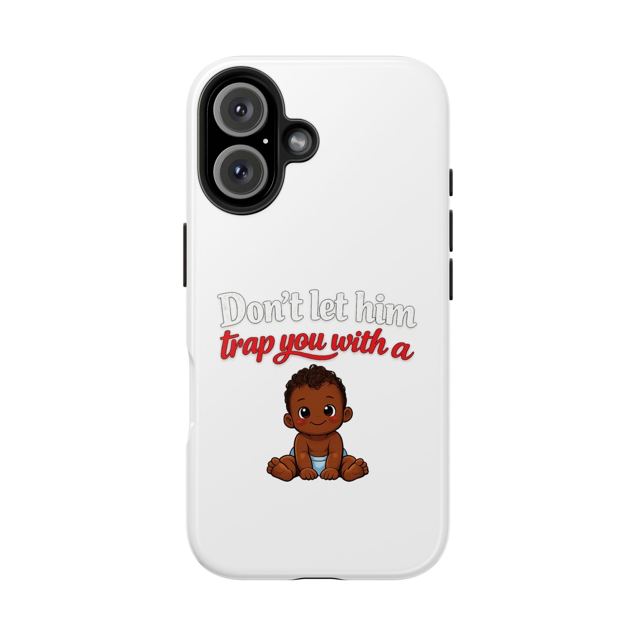 Phone Case — “Don’t Let Him Trap You With a” Cute Baby Graphic Protective Case
