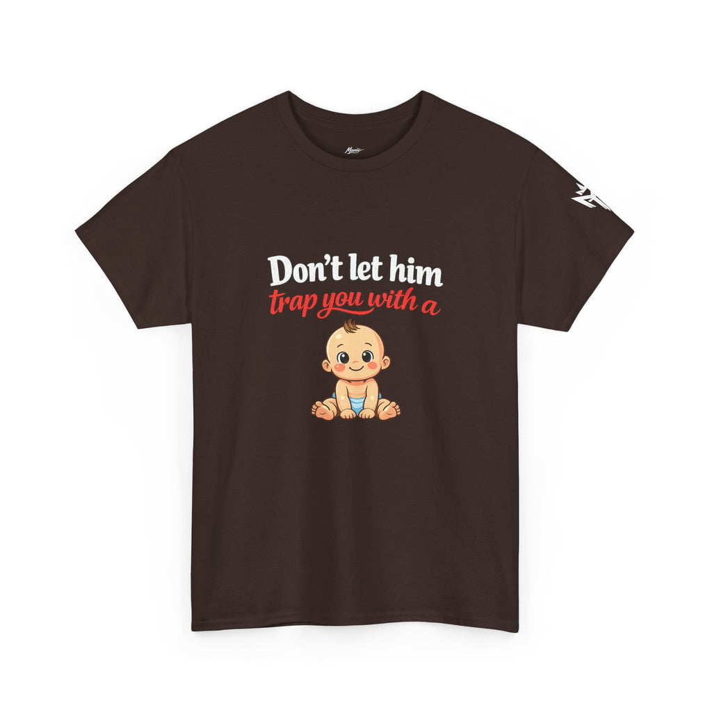 Don’t Let Him Trap You With A Baby – Graphic Tee
