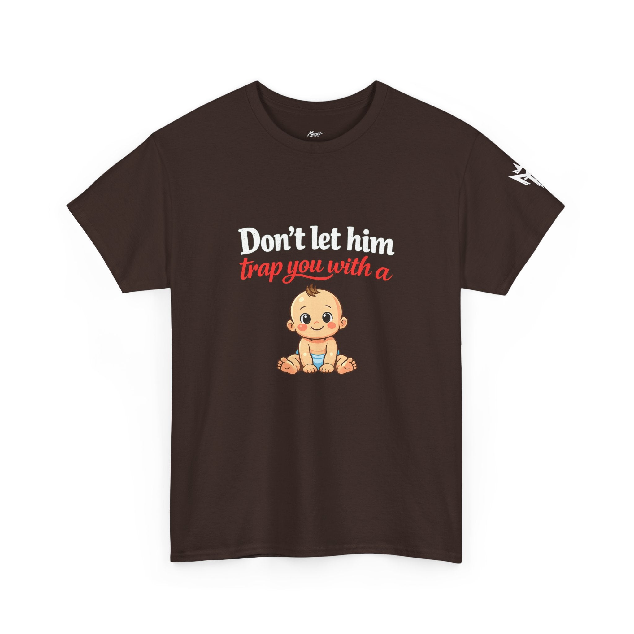 Don’t Let Him Trap You With A Baby – Graphic Tee