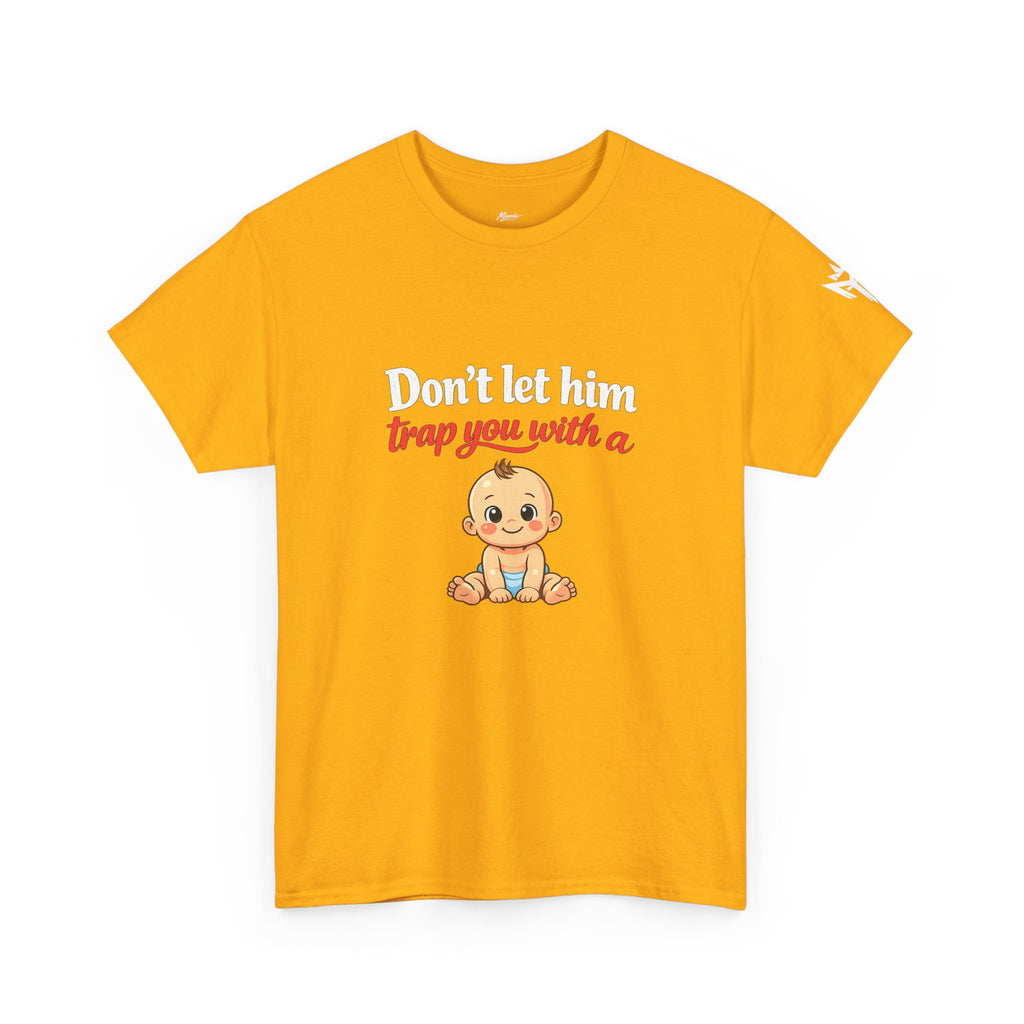 Don’t Let Him Trap You With A Baby – Graphic Tee