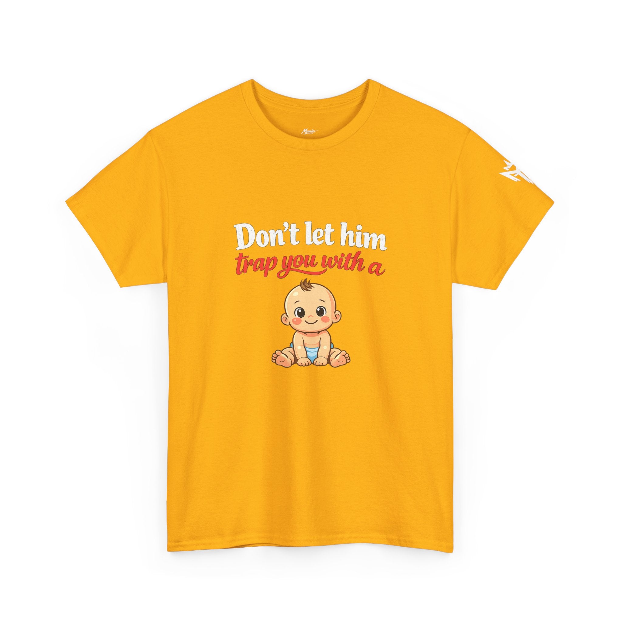 Don’t Let Him Trap You With A Baby – Graphic Tee