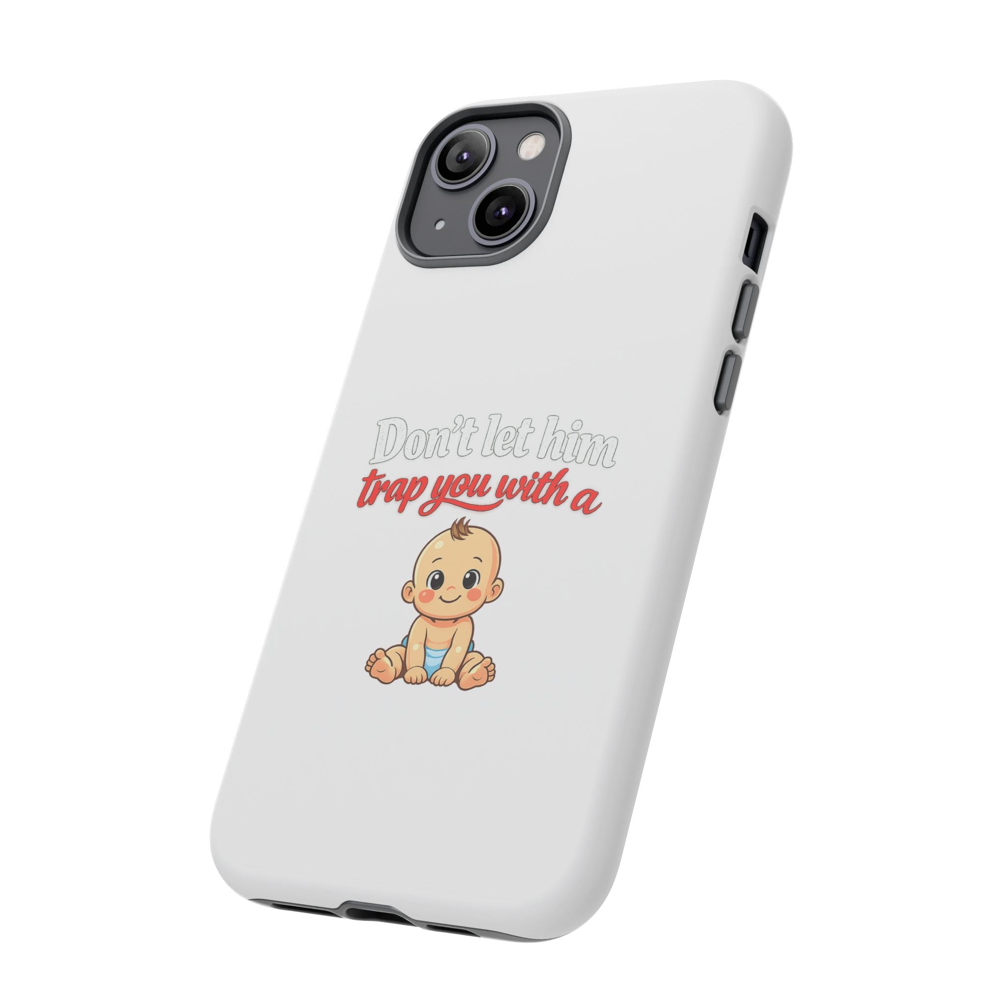 Phone Case — "Don't Let Him Trap You With a Cute Baby" Cute Baby Graphic Protective Case