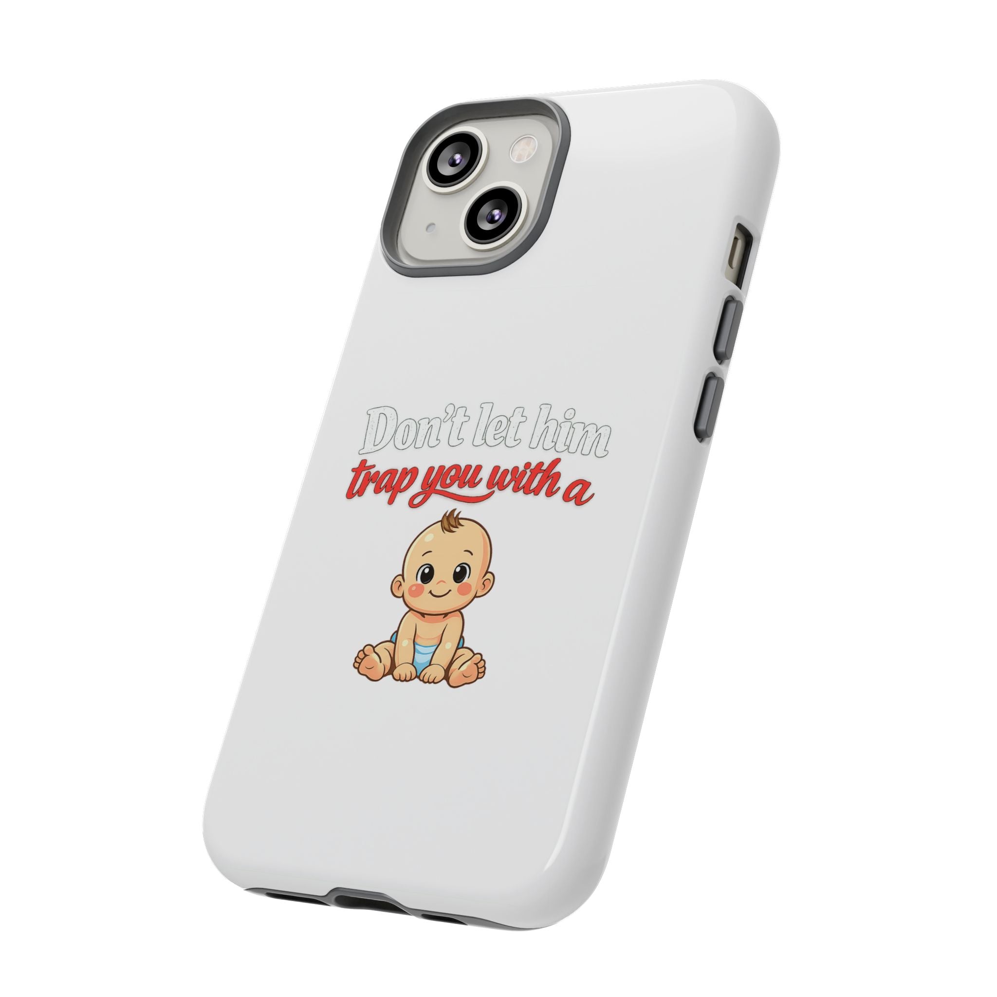 Phone Case — "Don't Let Him Trap You With a Cute Baby" Cute Baby Graphic Protective Case