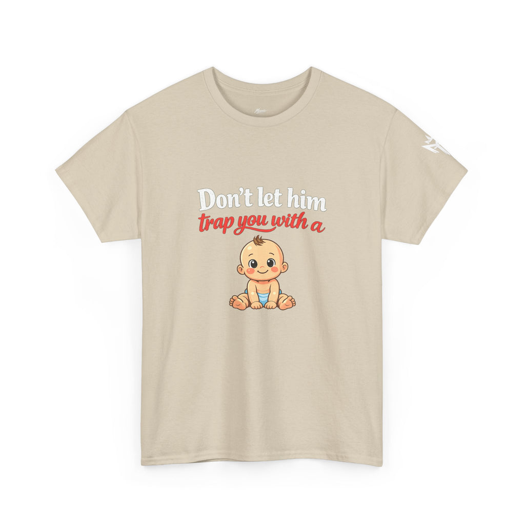 Don’t Let Him Trap You With A Baby – Graphic Tee