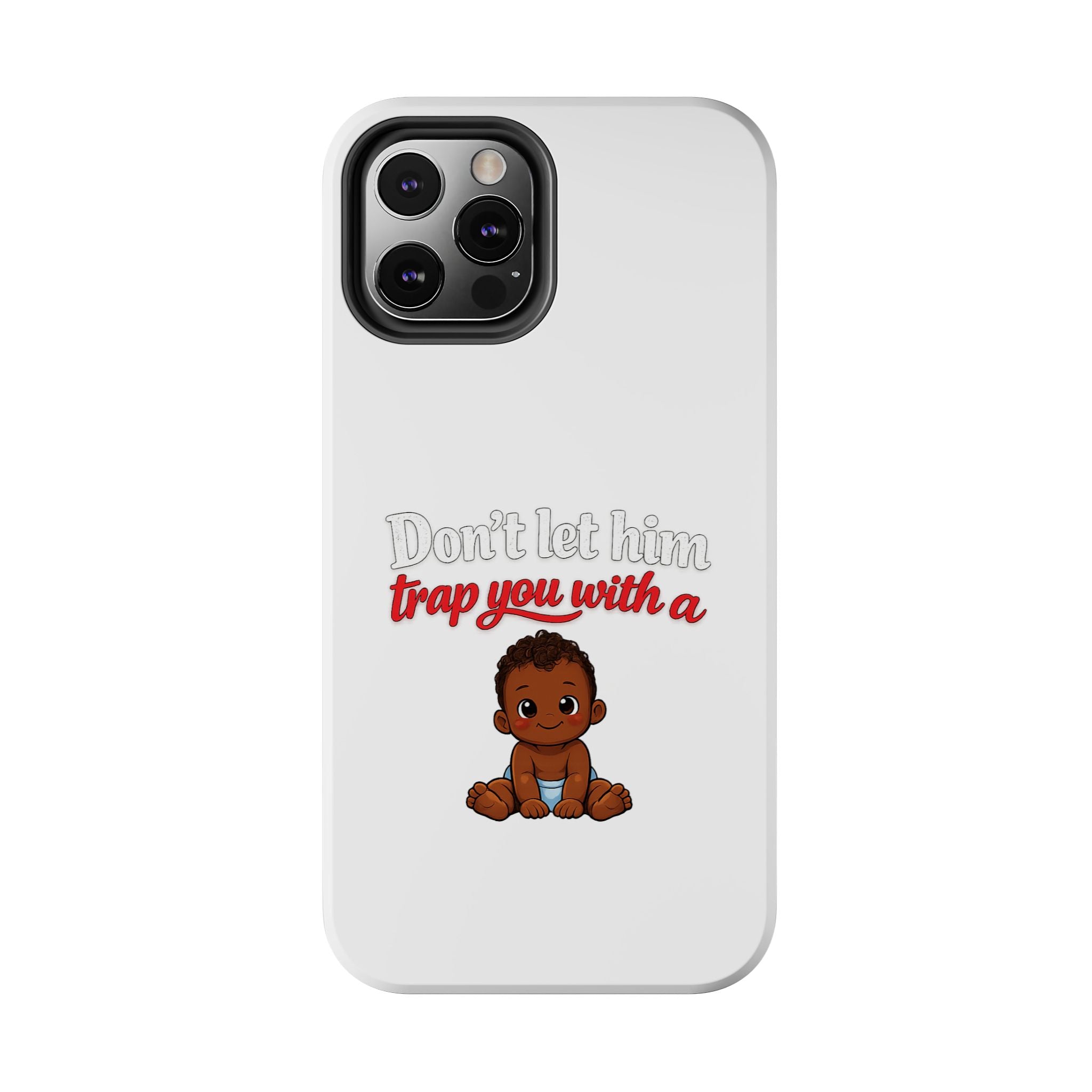 Phone Case — “Don’t Let Him Trap You With a” Cute Baby Graphic Protective Case