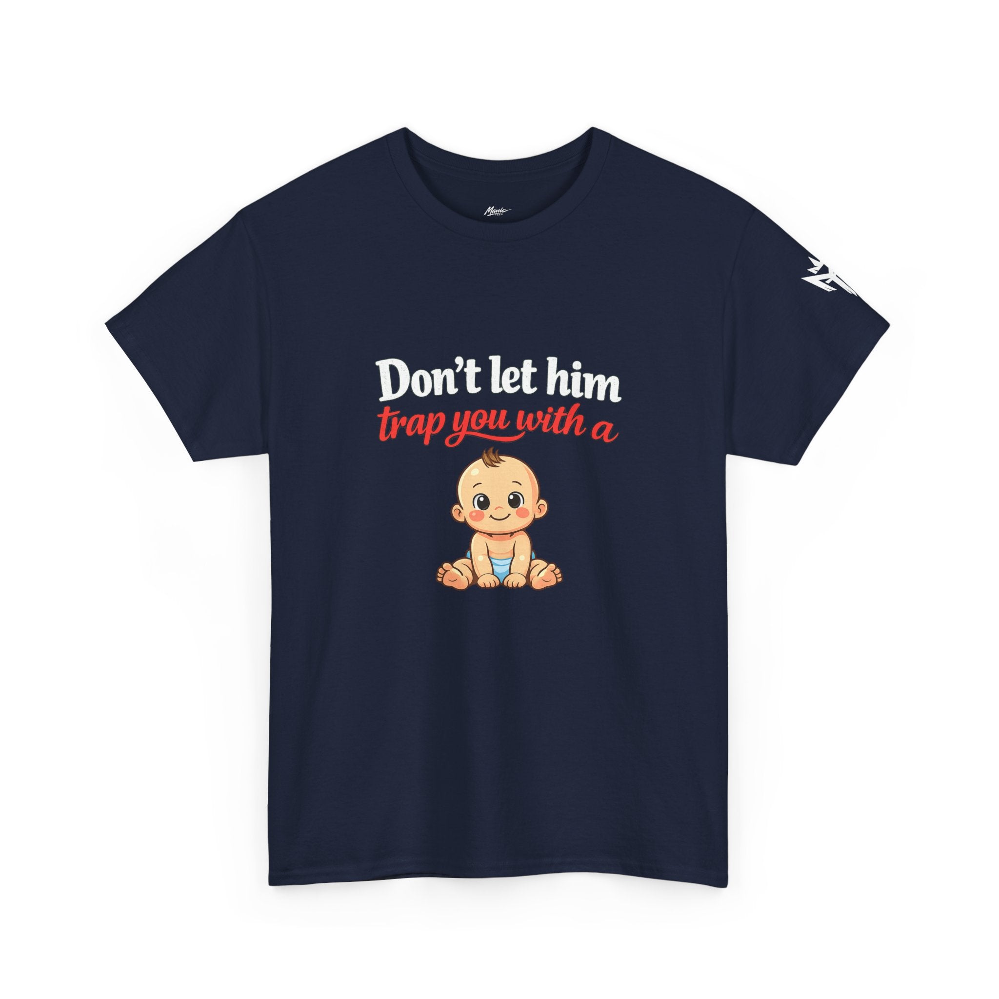Don’t Let Him Trap You With A Baby – Graphic Tee