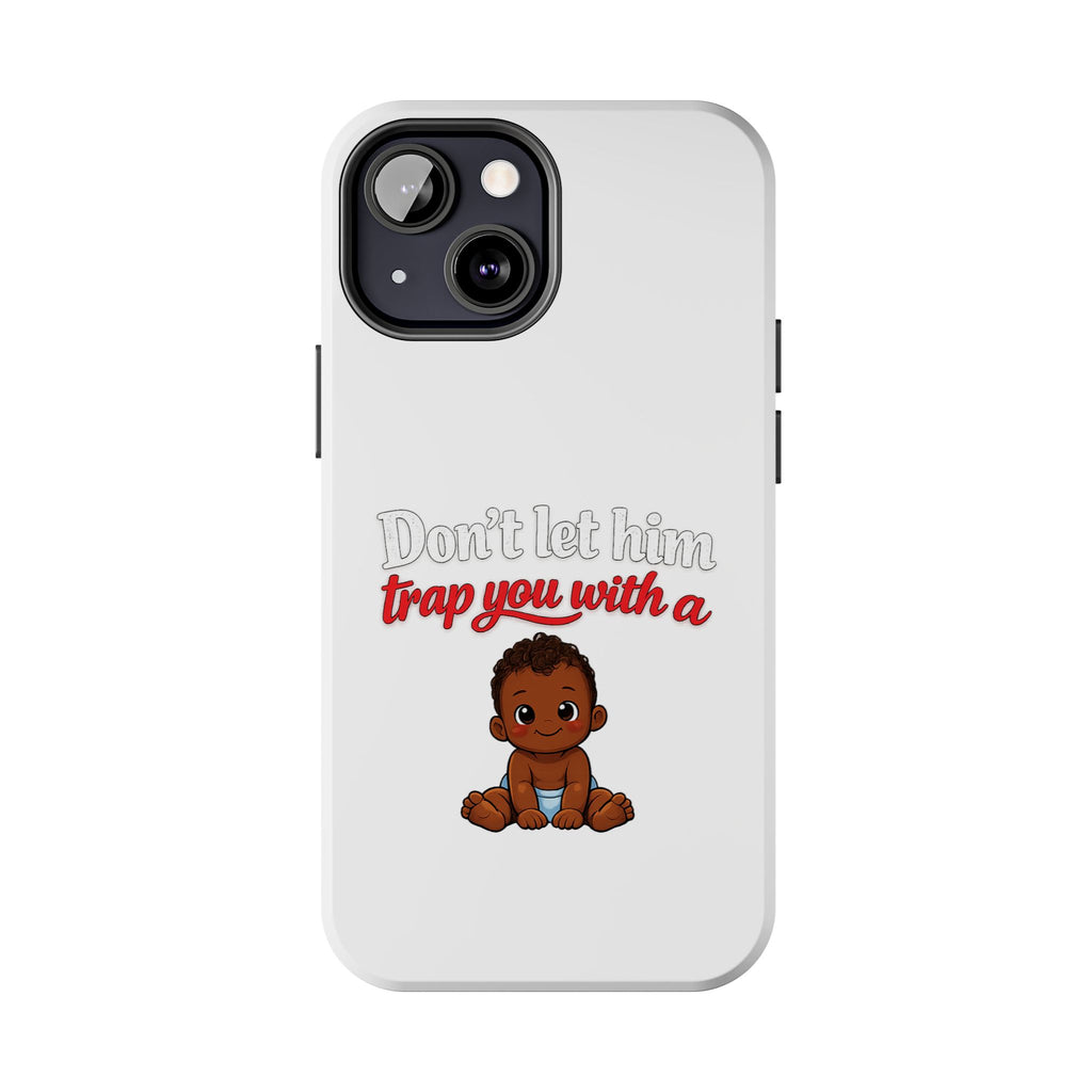 Phone Case — “Don’t Let Him Trap You With a” Cute Baby Graphic Protective Case