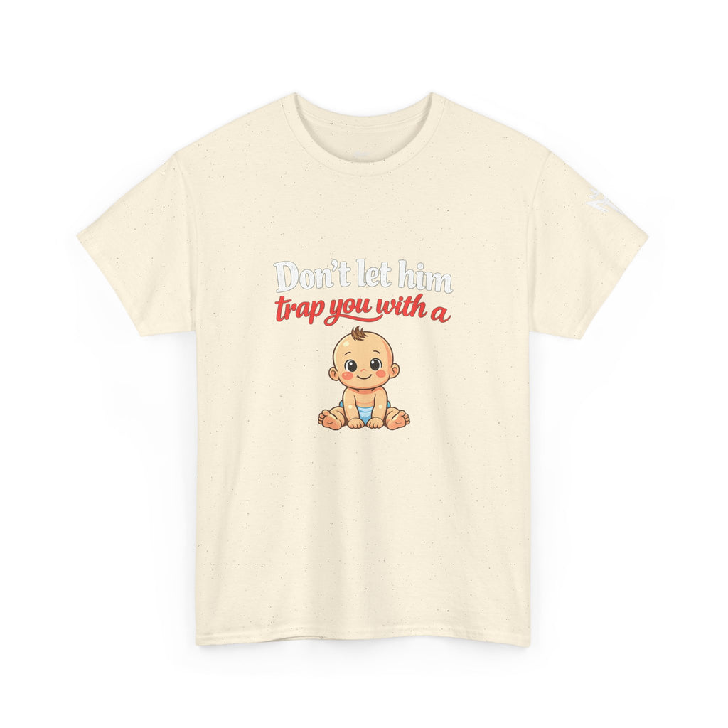 Don’t Let Him Trap You With A Baby – Graphic Tee
